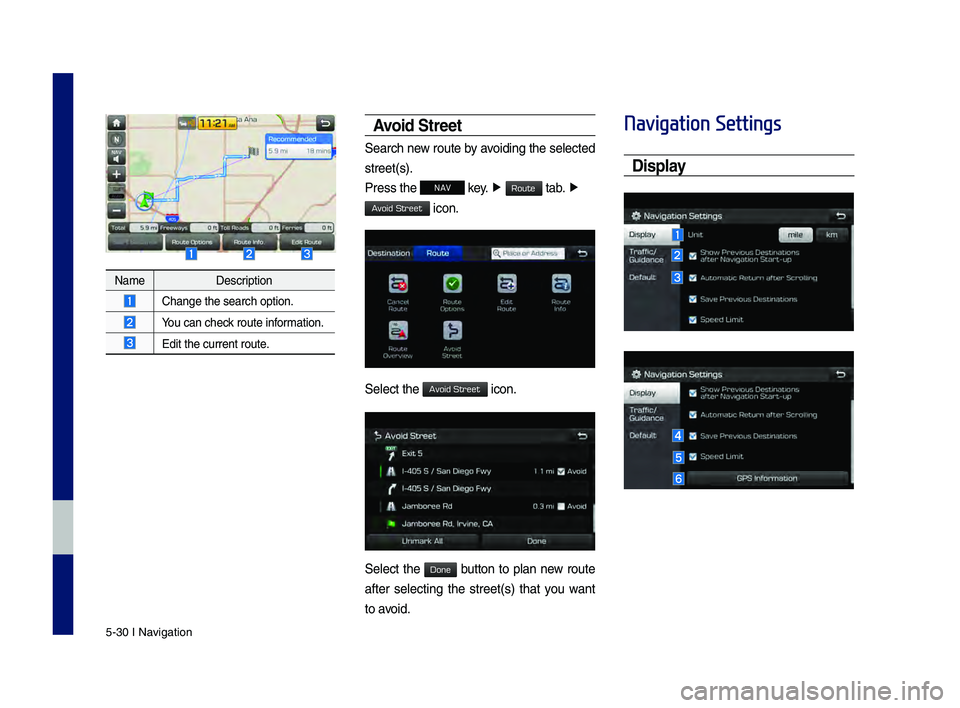 GENESIS G80 2019 Multimedia System Manual 5-30 I Navigation
NameDescription
Change the search op\htion.
You can check route information.
Edit the current ro\hute.
Avoid Street
Search new route by avoiding the selected
street(s).
Press the
N GENESIS G80 2019 Multimedia System Manual 5-30 I Navigation
NameDescription
Change the search op\htion.
You can check route information.
Edit the current ro\hute.
Avoid Street
Search new route by avoiding the selected
street(s).
Press the
N