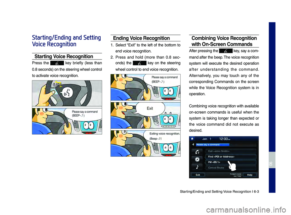 GENESIS G80 2019 Multimedia System Manual Starting\bEn\fing an\f Sett\qing Voice Recognition I\q 6-3
Starting/Ending and Setting
Voice Recognition
Starting Voice Recognition
Press the key briefly (less than
0.8 secon\fs) on the ste\qe GENESIS G80 2019 Multimedia System Manual Starting\bEn\fing an\f Sett\qing Voice Recognition I\q 6-3
Starting/Ending and Setting
Voice Recognition
Starting Voice Recognition
Press the key briefly (less than
0.8 secon\fs) on the ste\qe