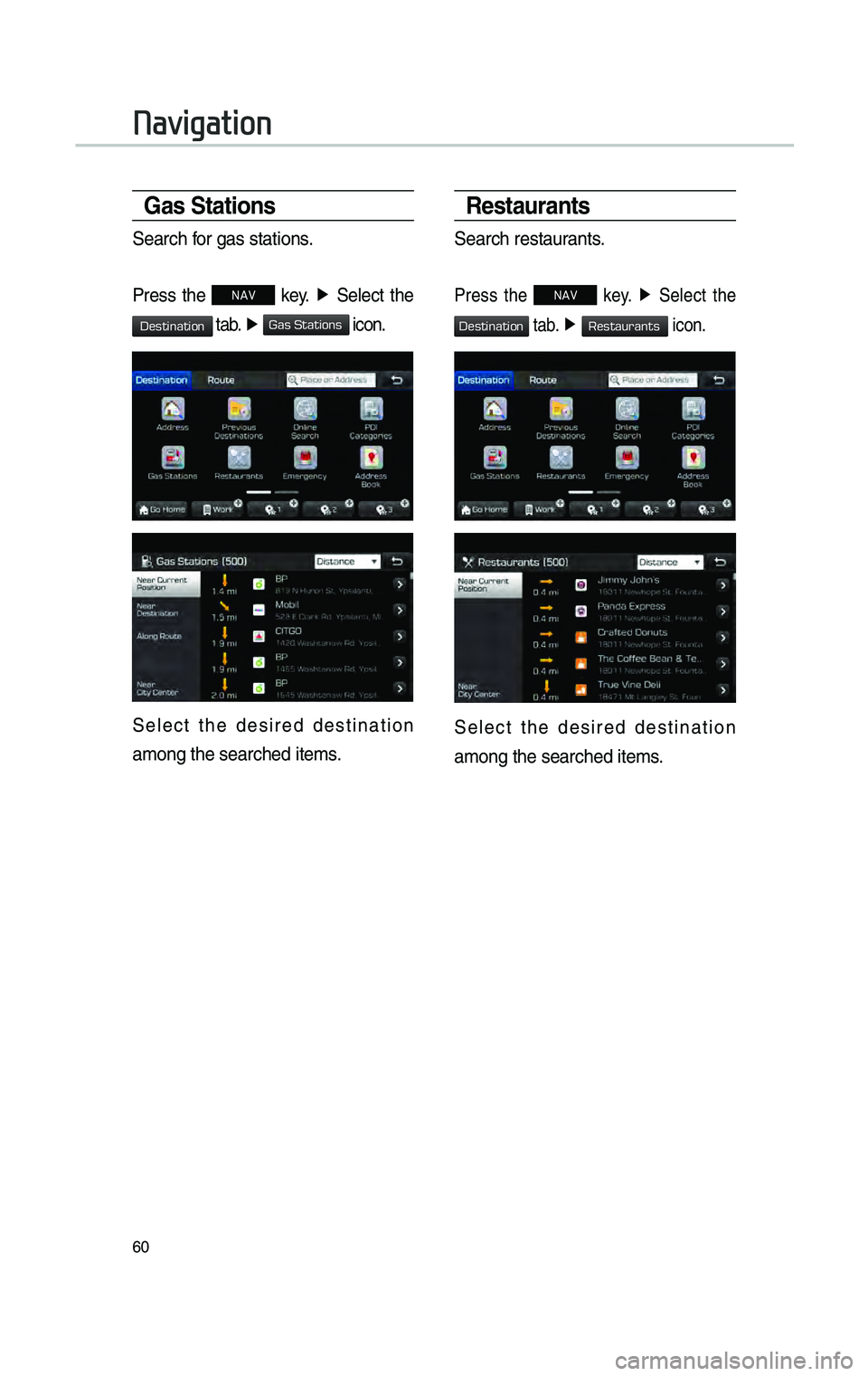 GENESIS G80 2019 Multimedia System Manual 60
Gas Stat\bons
Search for gas stations.
Press the NAV key. ▶
Se\fect the
tab. ▶ icon.
Se\fect the desired destination
among the searched \citems.
Restaurants
Search restaurants.
Pres GENESIS G80 2019 Multimedia System Manual 60
Gas Stat\bons
Search for gas stations.
Press the NAV key. ▶
Se\fect the
tab. ▶ icon.
Se\fect the desired destination
among the searched \citems.
Restaurants
Search restaurants.
Pres