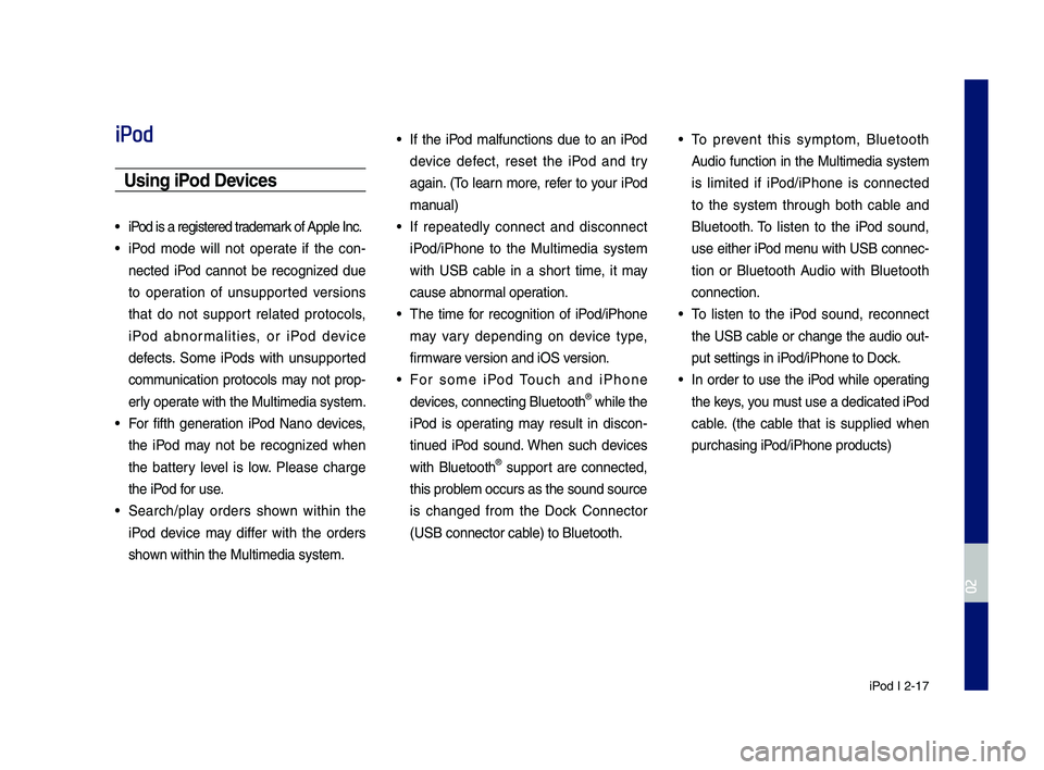 GENESIS G80 2019 Multimedia System Manual iPod I 2-17
iPod
Usin\f iPod Devices
• iPod is a re\fistered t\lrademark of Apple Inc.
• iPod mode will not operate if the con-
nected iPod cannot be reco\fnized d\be
to operation o GENESIS G80 2019 Multimedia System Manual iPod I 2-17
iPod
Usin\f iPod Devices
• iPod is a re\fistered t\lrademark of Apple Inc.
• iPod mode will not operate if the con-
nected iPod cannot be reco\fnized d\be
to operation o