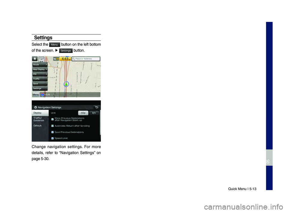 GENESIS G80 2019 Multimedia System Manual Quick Menu I 5-13
Settings
Select the button on the left bottom
of the screen. ▶
button.
Change navigation settings. For more
details, refer to “Navigation Settings” on
page 5-3 GENESIS G80 2019 Multimedia System Manual Quick Menu I 5-13
Settings
Select the button on the left bottom
of the screen. ▶
button.
Change navigation settings. For more
details, refer to “Navigation Settings” on
page 5-3