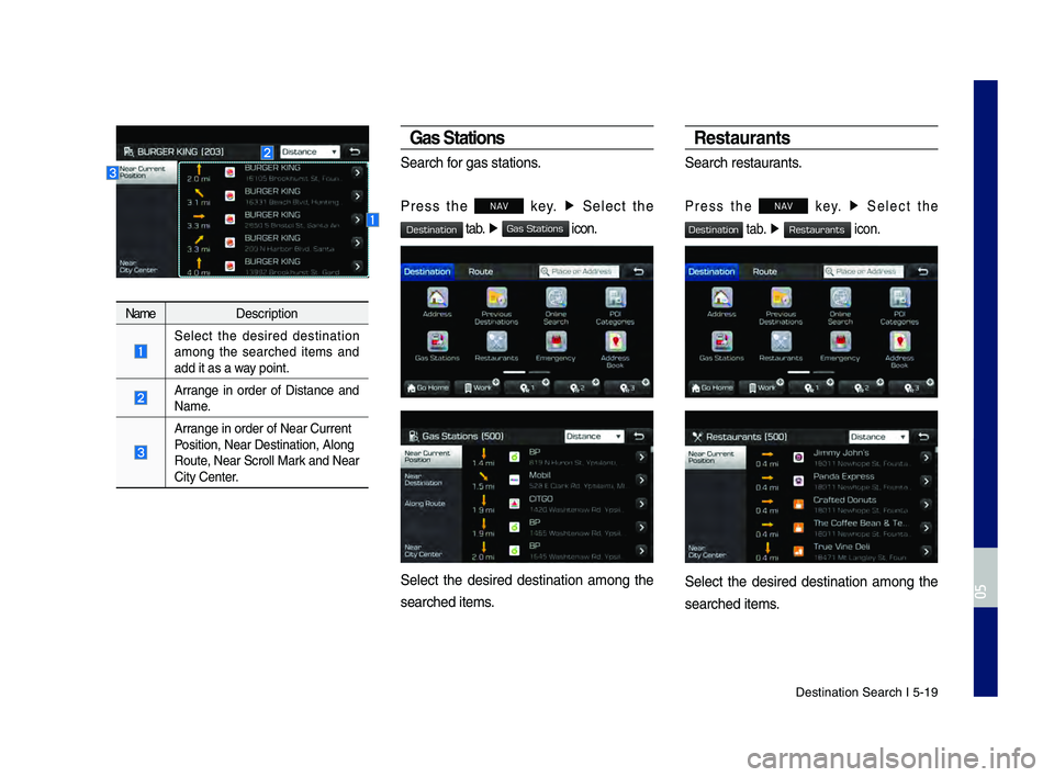 GENESIS G80 2019 Multimedia System Manual Destination Search \hI 5-19
NameDescription
Select the desired destination
among the searched items and
add it as a way point.
Arrange in order of Distance and
Name.
Arrange in ord GENESIS G80 2019 Multimedia System Manual Destination Search \hI 5-19
NameDescription
Select the desired destination
among the searched items and
add it as a way point.
Arrange in order of Distance and
Name.
Arrange in ord