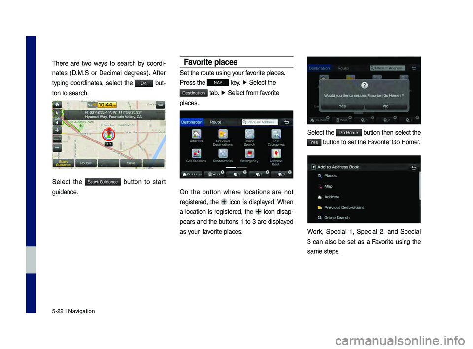 GENESIS G80 2019 Multimedia System Manual 5-22 I Navigation
\bhere are two ways to search by coordi-
nates (D.M.S or Decimal degrees). After
typing coordinates, select the
but-
ton to search.
Select the button to start GENESIS G80 2019 Multimedia System Manual 5-22 I Navigation
\bhere are two ways to search by coordi-
nates (D.M.S or Decimal degrees). After
typing coordinates, select the
but-
ton to search.
Select the button to start
