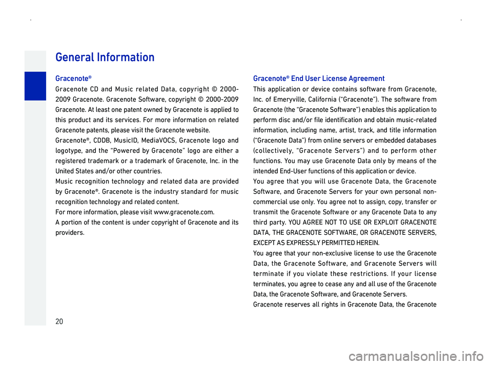 GENESIS G90 2019  Navigation System Manual 20
Gr
Gracenote CD and Music related Data, copyright \251 2000-
2009 Gracenote. Gracenote Software, copyright \251 2000-2009
Gracenote. At least one patent owned by Gracenote is applied to 
this 
Grac