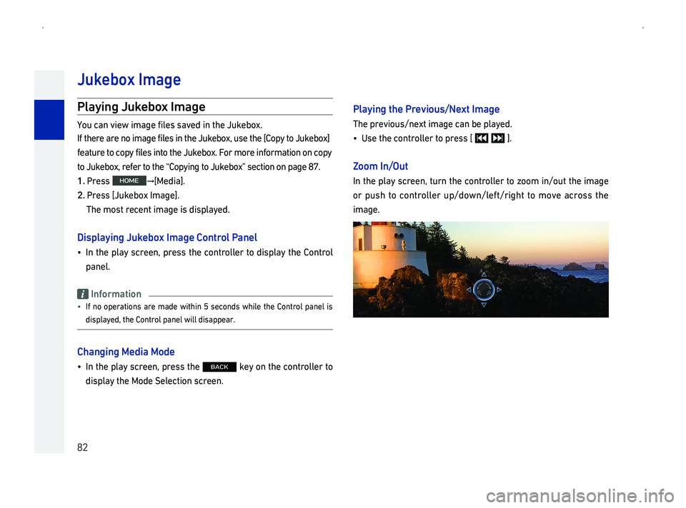 GENESIS G90 2019  Navigation System Manual 82
Pla
You can view image files saved in the Jukebox.
If there are no image files in the Jukebox, use the [Copy to Jukebox] 
feature to copy files into the Jukebox. For more information on copy 
00570
