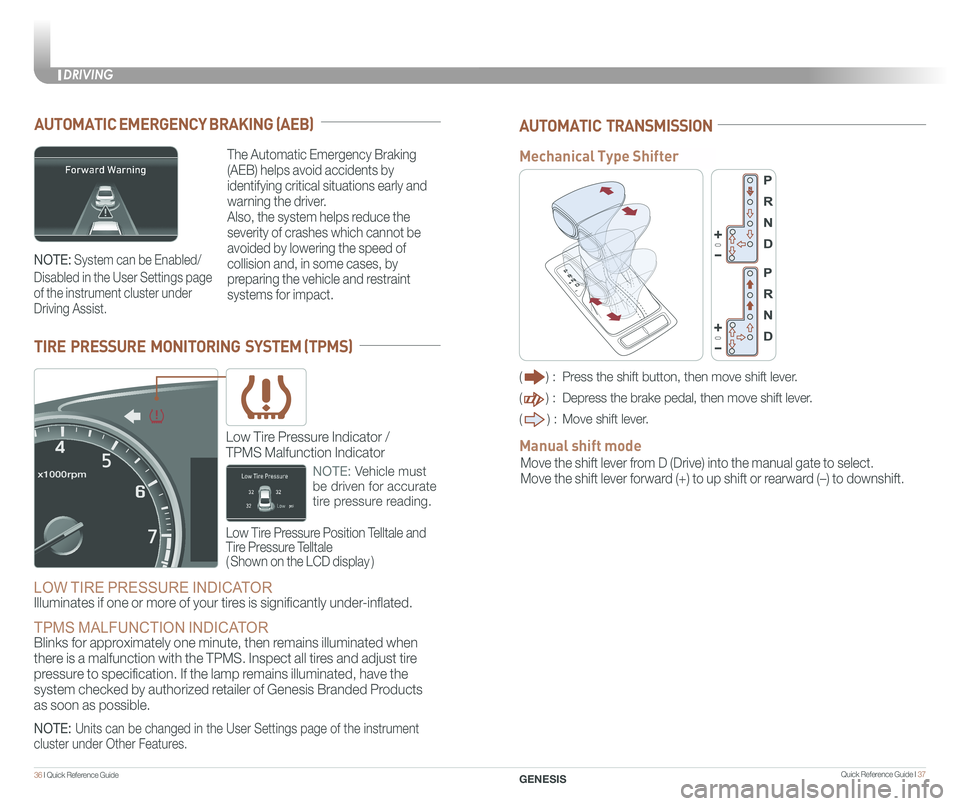 GENESIS G80 2018  Quick Reference Guide Quick Reference Guide I 37
DRIVING
36 I Quick Reference Guide  GENESIS
AUTOMATIC EMERGENCY BRAKING (AEB)
The Automatic Emergency Braking 
(AEB) helps avoid accidents by 
identifying critical situation