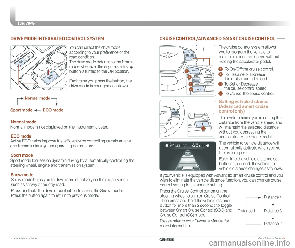 GENESIS G80 2018 Quick Reference Guide Quick Reference Guide I 4342I Quick Reference Guide
DRIVING
GENESIS
CRUISE CONTROL/ADVANCED SMART CRUISE CONTROL
Setting vehicle distance
(Advanced smart cruise
control only)
The vehicle to vehic GENESIS G80 2018 Quick Reference Guide Quick Reference Guide I 4342I Quick Reference Guide
DRIVING
GENESIS
CRUISE CONTROL/ADVANCED SMART CRUISE CONTROL
Setting vehicle distance
(Advanced smart cruise
control only)
The vehicle to vehic