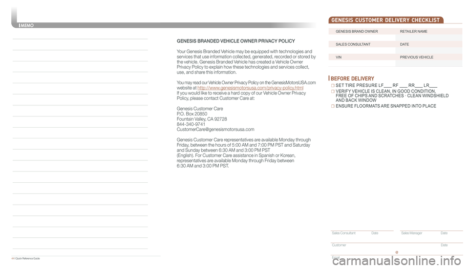 GENESIS G80 2018 Quick Reference Guide GENESIS BRAND OWNER RETAILER NAME
SALES CONSULTANT DATE
VIN PREVIOUS VEHICLE
GENESIS CUSTOMER DELIVERY CHECKLIST
BEFORE DELIVERY
☐ SET TIRE PRESURE LF RF RR LR GENESIS G80 2018 Quick Reference Guide GENESIS BRAND OWNER RETAILER NAME
SALES CONSULTANT DATE
VIN PREVIOUS VEHICLE
GENESIS CUSTOMER DELIVERY CHECKLIST
BEFORE DELIVERY
☐ SET TIRE PRESURE LF RF RR LR