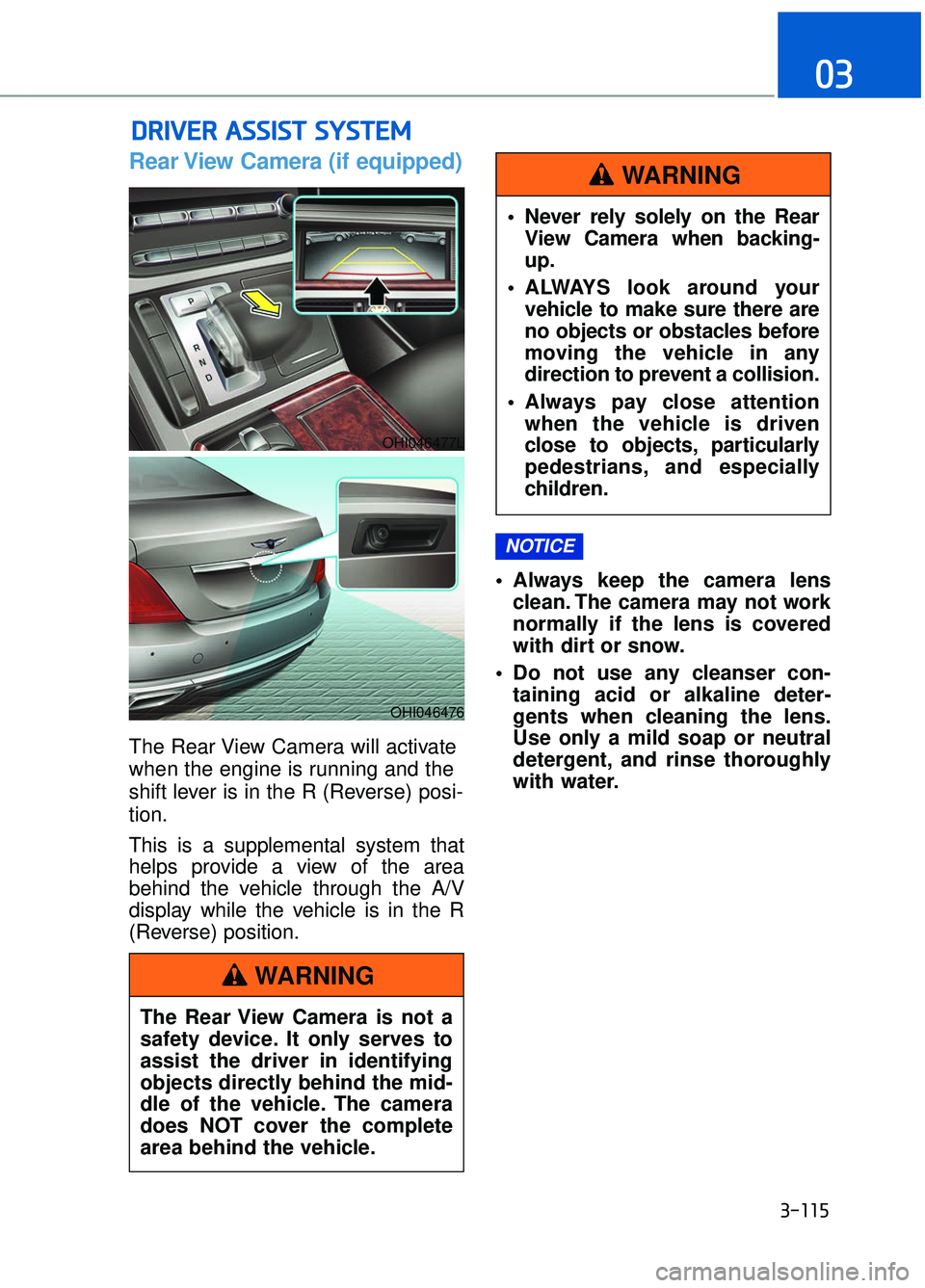 GENESIS G90 2018 Workshop Manual 3-115
03
Rear View Camera (if equipped)
The Rear View Camera will activate
when the engine is running and the
shift lever is in the R (Reverse) posi-
tion.
This is a supplemental system that
helps pro GENESIS G90 2018 Workshop Manual 3-115
03
Rear View Camera (if equipped)
The Rear View Camera will activate
when the engine is running and the
shift lever is in the R (Reverse) posi-
tion.
This is a supplemental system that
helps pro