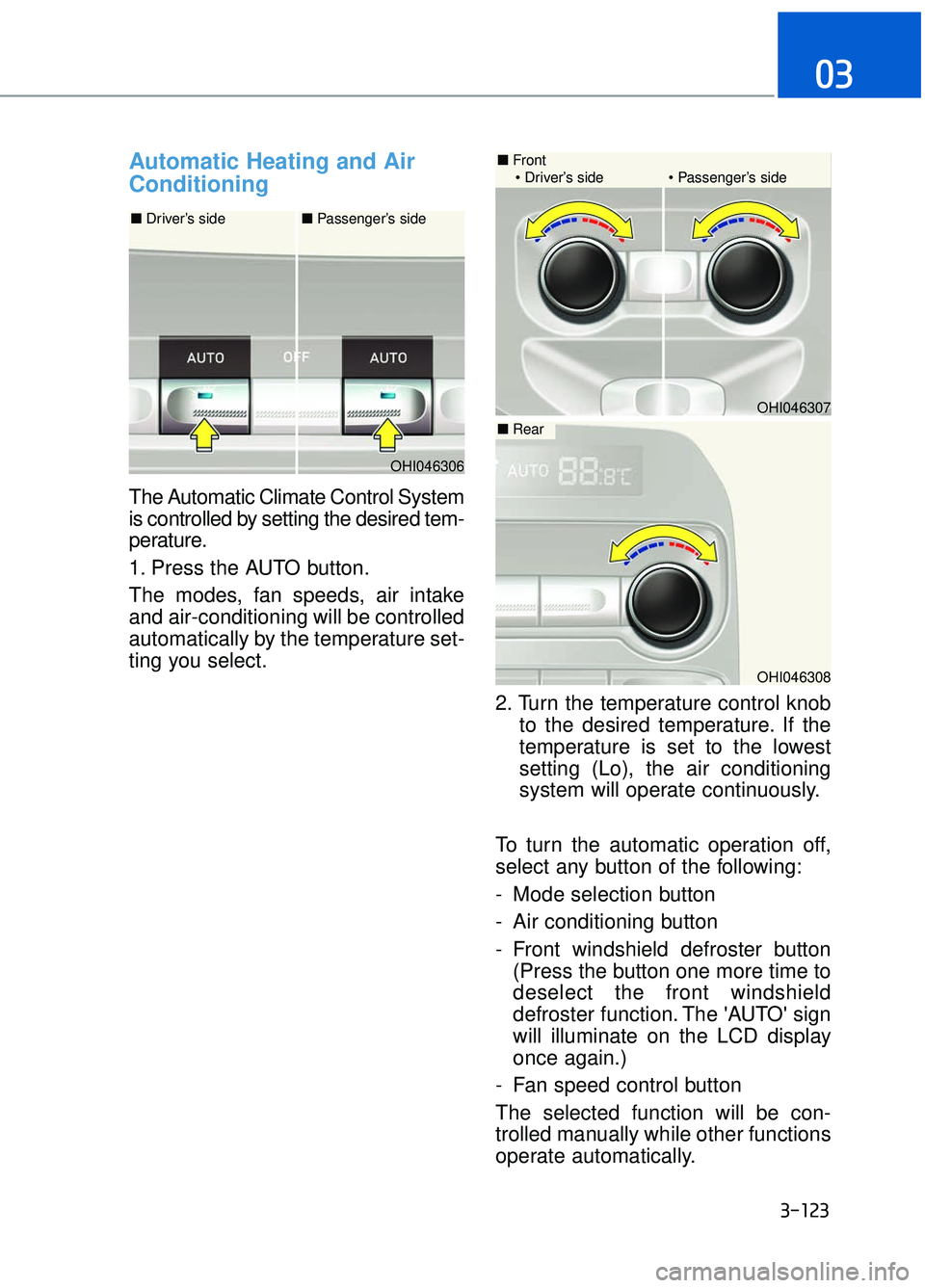 GENESIS G90 2018 Workshop Manual Automatic Heating and Air
Conditioning
The Automatic Climate Control System
is controlled by setting the desired tem-
perature.
1. Press the AUTO button.
The modes, fan speeds, air intake
and air-cond GENESIS G90 2018 Workshop Manual Automatic Heating and Air
Conditioning
The Automatic Climate Control System
is controlled by setting the desired tem-
perature.
1. Press the AUTO button.
The modes, fan speeds, air intake
and air-cond