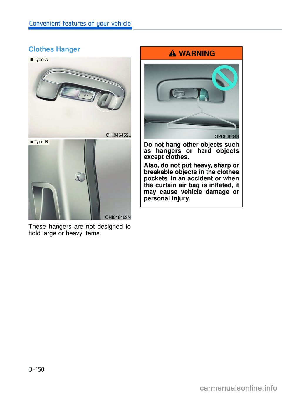 GENESIS G90 2018 Owners Manual 3-150
Convenient features of your vehicle
Clothes Hanger
These hangers are not designed to
hold large or heavy items.
OHI046452L
■Type A
OHI046453N
■ Type BDo not hang other objects such
as hange GENESIS G90 2018 Owners Manual 3-150
Convenient features of your vehicle
Clothes Hanger
These hangers are not designed to
hold large or heavy items.
OHI046452L
■Type A
OHI046453N
■ Type BDo not hang other objects such
as hange