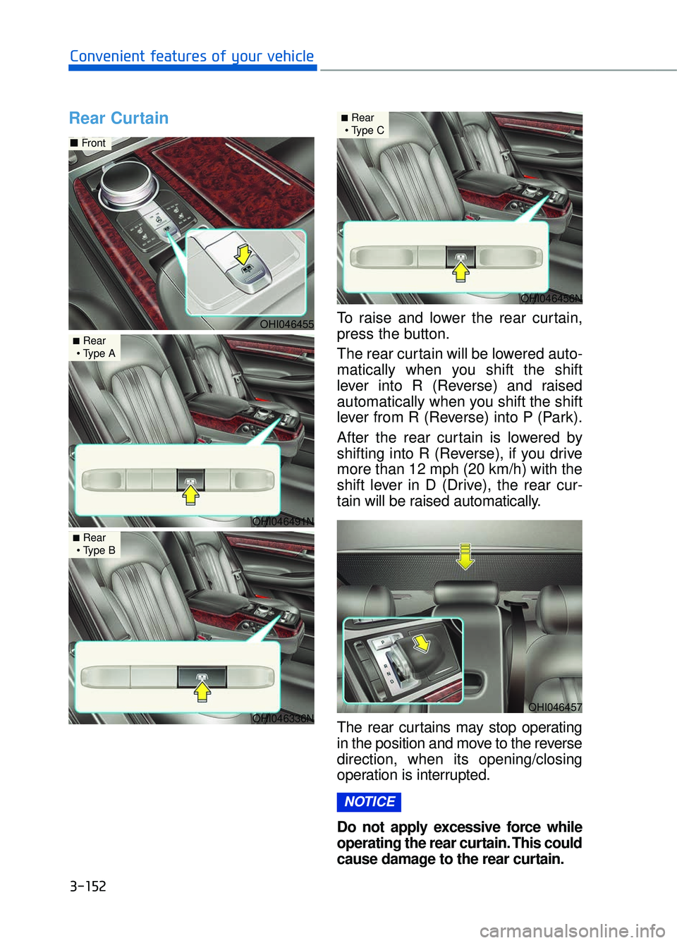 GENESIS G90 2018 Owners Manual 3-152
Convenient features of your vehicle
Rear Curtain
To raise and lower the rear curtain,
press the button.
The rear curtain will be lowered auto-
matically when you shift the shift
lever into R ( GENESIS G90 2018 Owners Manual 3-152
Convenient features of your vehicle
Rear Curtain
To raise and lower the rear curtain,
press the button.
The rear curtain will be lowered auto-
matically when you shift the shift
lever into R (