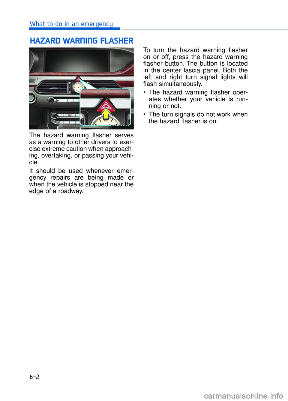 GENESIS G90 2018 Manual Online The hazard warning flasher serves
as a warning to other drivers to exer-
cise extreme caution when approach-
ing, overtaking, or passing your vehi-
cle.
It should be used whenever emer-
gency repairs GENESIS G90 2018 Manual Online The hazard warning flasher serves
as a warning to other drivers to exer-
cise extreme caution when approach-
ing, overtaking, or passing your vehi-
cle.
It should be used whenever emer-
gency repairs