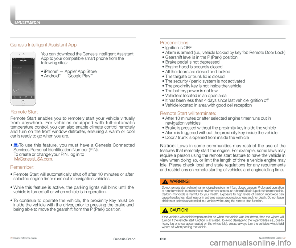 GENESIS G90 2018 Quick Reference Guide Quick Reference Guide I 2928 I Quick Reference Guide
MULTIMEDIA
You can download the Genesis Intelligent Assistant
App to your compatible smart phone from the
following sites:
• iPhone® — A GENESIS G90 2018 Quick Reference Guide Quick Reference Guide I 2928 I Quick Reference Guide
MULTIMEDIA
You can download the Genesis Intelligent Assistant
App to your compatible smart phone from the
following sites:
• iPhone® — A