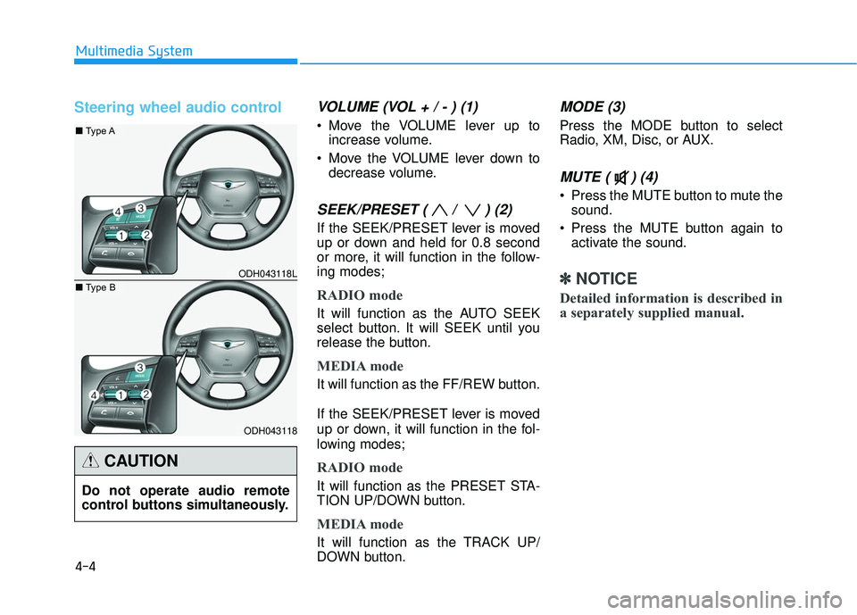 GENESIS G80 2017  Owners Manual 4-4
Steering wheel audio controlVOLUME (VOL + / - ) (1)
 Move the VOLUME lever up toincrease volume.
 Move the VOLUME lever down to decrease volume.
SEEK/PRESET ( /  ) (2)
If the SEEK/PRESET lever is 
