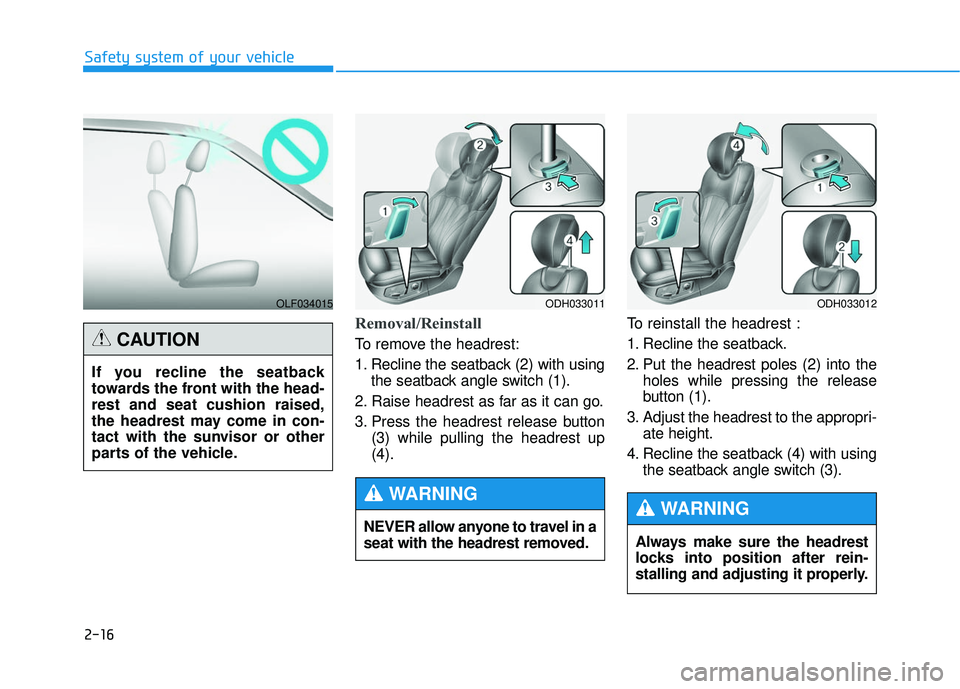 GENESIS G80 2017  Owners Manual 2-16
Safety system of your vehicle
Removal/Reinstall
To remove the headrest:
1. Recline the seatback (2) with usingthe seatback angle switch (1).
2. Raise headrest as far as it can go.
3. Press the he