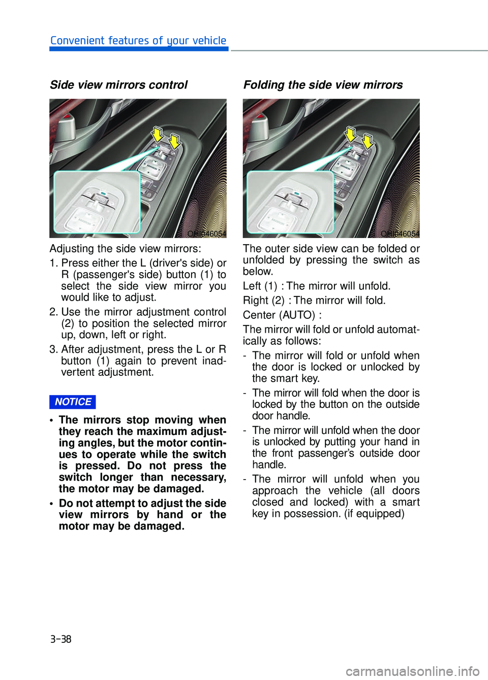 GENESIS G90 2017 User Guide Side view mirrors control
Adjusting the side view mirrors:
1. Press either the L (drivers side) orR (passengers side) button (1) to
select the side view mirror you
would like to adjust.
2. Use the m