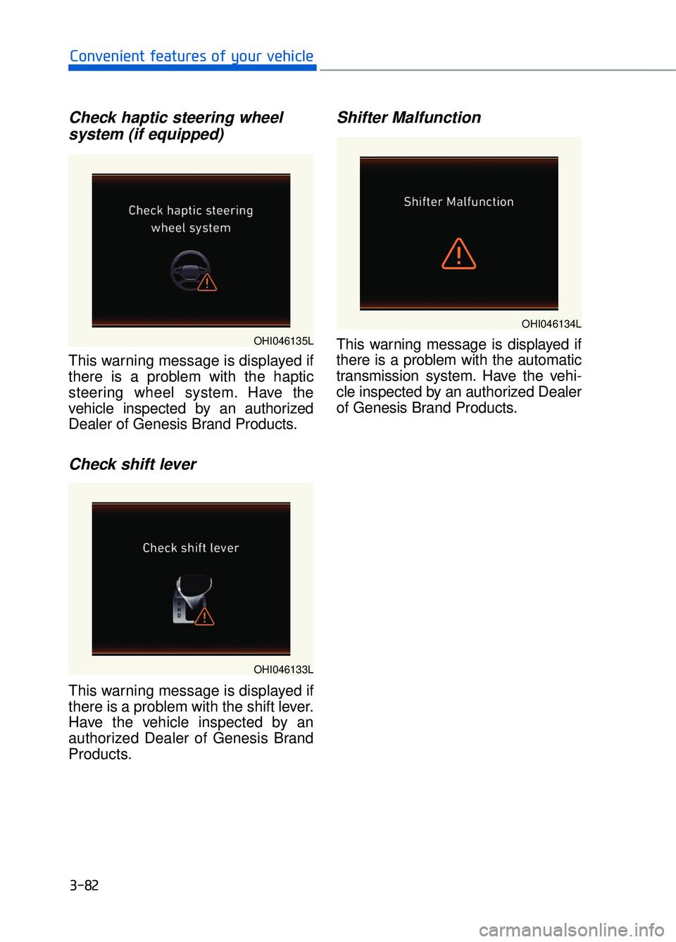 GENESIS G90 2017 Owners Guide Check haptic steering wheelsystem (if equipped)
This warning message is displayed if
there is a problem with the haptic
steering wheel system. Have the
vehicle inspected by an authorized
Dealer of Gen GENESIS G90 2017 Owners Guide Check haptic steering wheelsystem (if equipped)
This warning message is displayed if
there is a problem with the haptic
steering wheel system. Have the
vehicle inspected by an authorized
Dealer of Gen