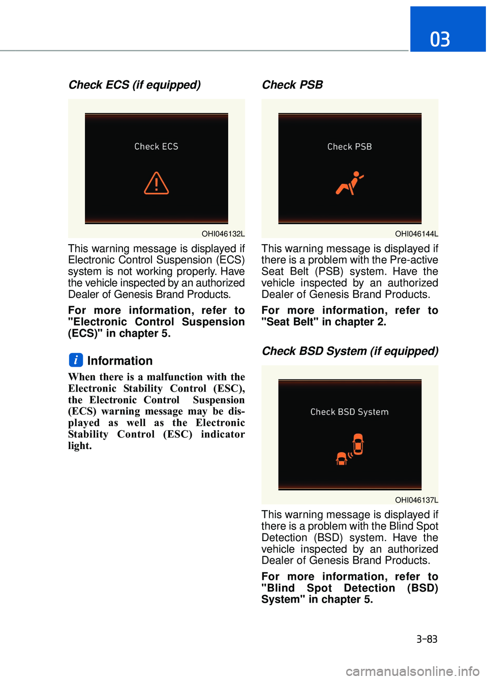 GENESIS G90 2017 Service Manual Check ECS (if equipped)
This warning message is displayed if
Electronic Control Suspension (ECS)
system is not working properly. Have
the vehicle inspected by an authorized
Dealer of Genesis Brand Pro GENESIS G90 2017 Service Manual Check ECS (if equipped)
This warning message is displayed if
Electronic Control Suspension (ECS)
system is not working properly. Have
the vehicle inspected by an authorized
Dealer of Genesis Brand Pro