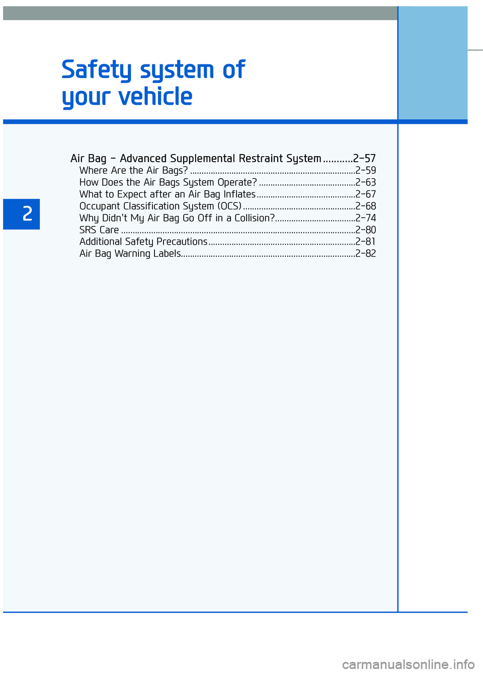 GENESIS G90 2017 Owners Guide S
Sa
af
fe
e t
ty
y
s
s y
y s
st
te
e m
m
o
o f
f
y
y o
o u
ur
r
v
v e
e h
h i
ic
c l
le
e
Air Bag - Advanced Supplemental Restraint System ...........2-57
Where Are the Air Bags? ......... GENESIS G90 2017 Owners Guide S
Sa
af
fe
e t
ty
y
s
s y
y s
st
te
e m
m
o
o f
f
y
y o
o u
ur
r
v
v e
e h
h i
ic
c l
le
e
Air Bag - Advanced Supplemental Restraint System ...........2-57
Where Are the Air Bags? .........