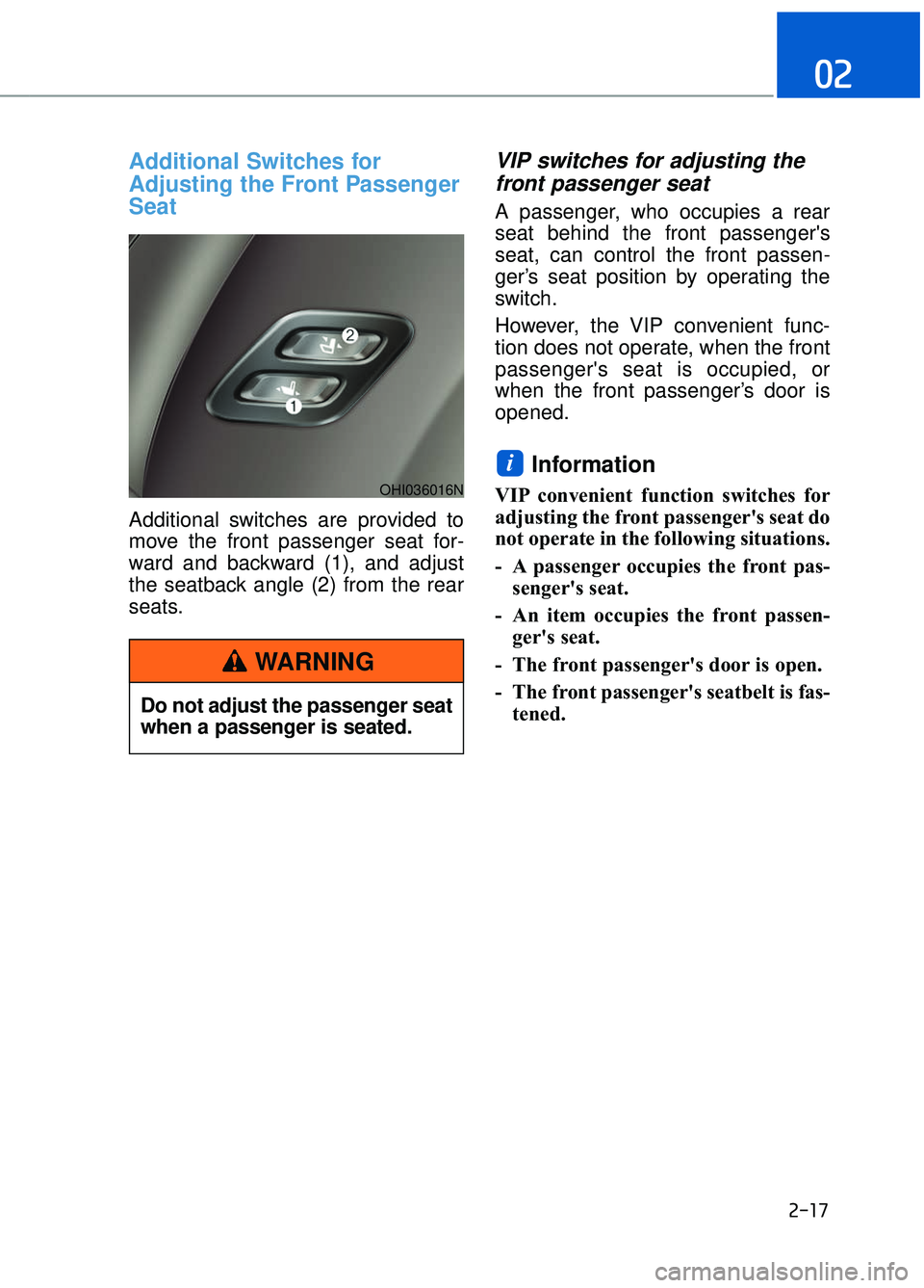 GENESIS G90 2017 Owners Guide 2-17
02
Additional Switches for
Adjusting the Front Passenger
Seat
Additional switches are provided to
move the front passenger seat for-
ward and backward (1), and adjust
the seatback angle (2) from GENESIS G90 2017 Owners Guide 2-17
02
Additional Switches for
Adjusting the Front Passenger
Seat
Additional switches are provided to
move the front passenger seat for-
ward and backward (1), and adjust
the seatback angle (2) from