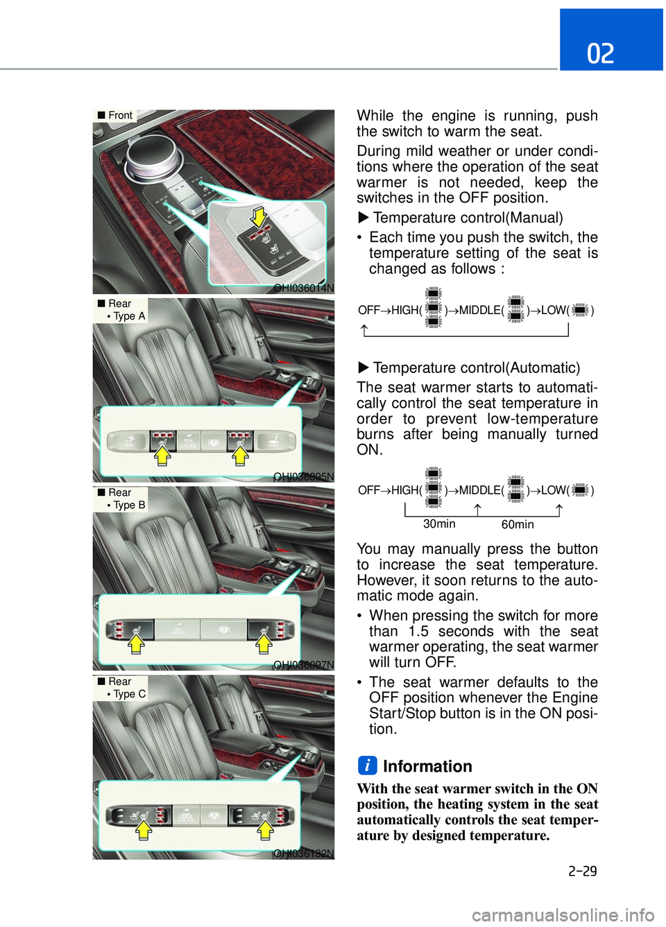 GENESIS G90 2017 Owners Manual 2-29
02
While the engine is running, push
the switch to warm the seat.
During mild weather or under condi-
tions where the operation of the seat
warmer is not needed, keep the
switches in the OFF posi GENESIS G90 2017 Owners Manual 2-29
02
While the engine is running, push
the switch to warm the seat.
During mild weather or under condi-
tions where the operation of the seat
warmer is not needed, keep the
switches in the OFF posi