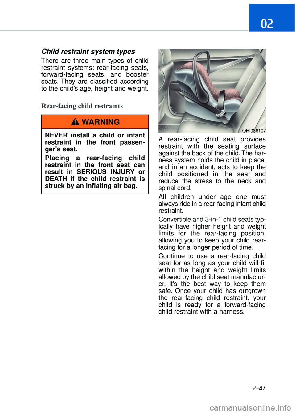 GENESIS G90 2017 Repair Manual 2-47
02
Child restraint system types
There are three main types of child
restraint systems: rear-facing seats,
forward-facing seats, and booster
seats. They are classified according
to the child’s GENESIS G90 2017 Repair Manual 2-47
02
Child restraint system types
There are three main types of child
restraint systems: rear-facing seats,
forward-facing seats, and booster
seats. They are classified according
to the child’s