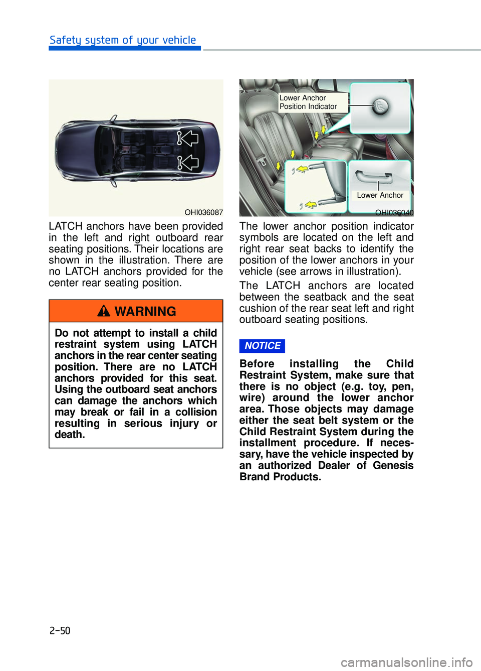 GENESIS G90 2017 Repair Manual 2-50
Safety system of your vehicle
LATCH anchors have been provided
in the left and right outboard rear
seating positions. Their locations are
shown in the illustration. There are
no LATCH anchors pro GENESIS G90 2017 Repair Manual 2-50
Safety system of your vehicle
LATCH anchors have been provided
in the left and right outboard rear
seating positions. Their locations are
shown in the illustration. There are
no LATCH anchors pro