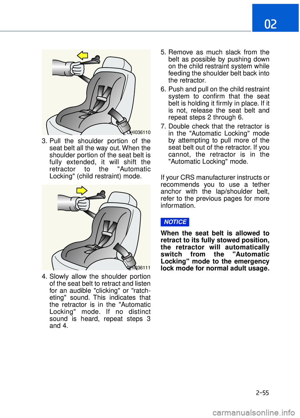 GENESIS G90 2017  Owners Manual 2-55
02
3. Pull the shoulder portion of theseat belt all the way out. When the
shoulder portion of the seat belt is
fully extended, it will shift the
retractor to the "Automatic
Locking" (child restra