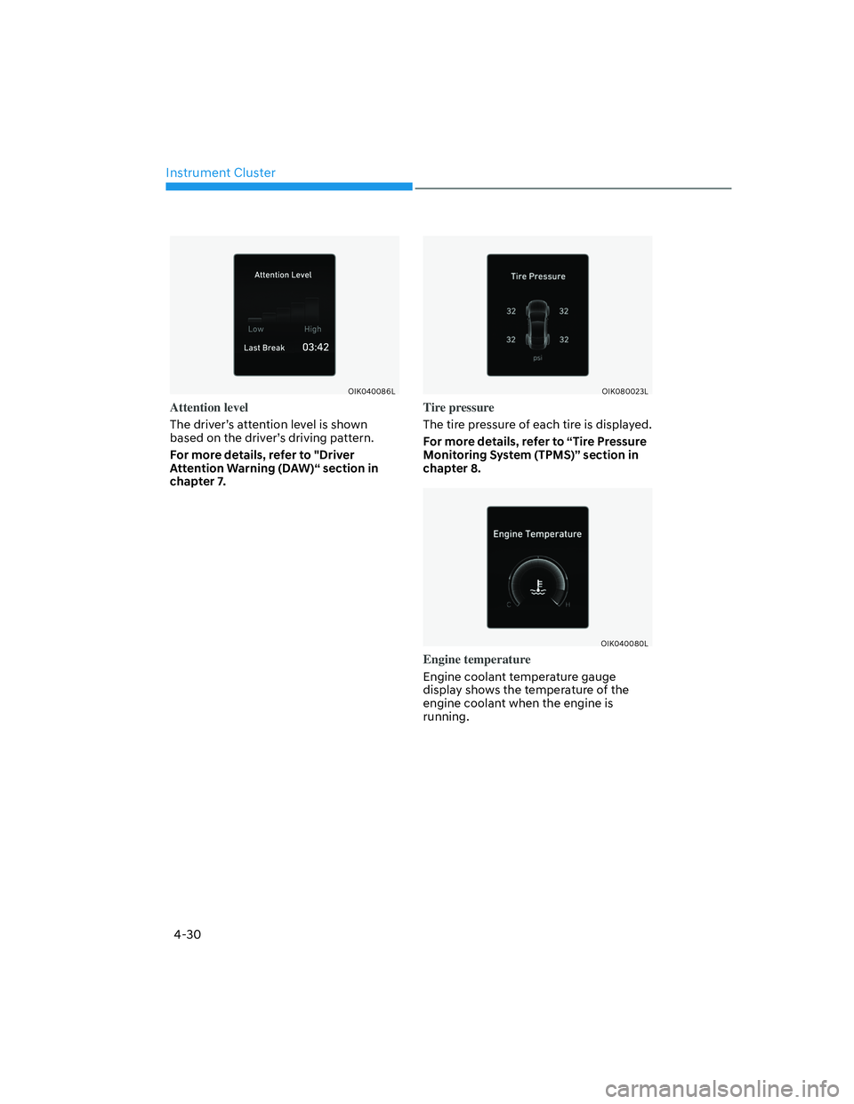 GENESIS G70 2023  Owners Manual Instrument Cluster4-30
OIK040086L
Attention level
The driver’s attention level is shown 
based on the driv
 er’s driving pattern. 
For more details, refer to "Driver 
Attention Warning (DAW)“ se