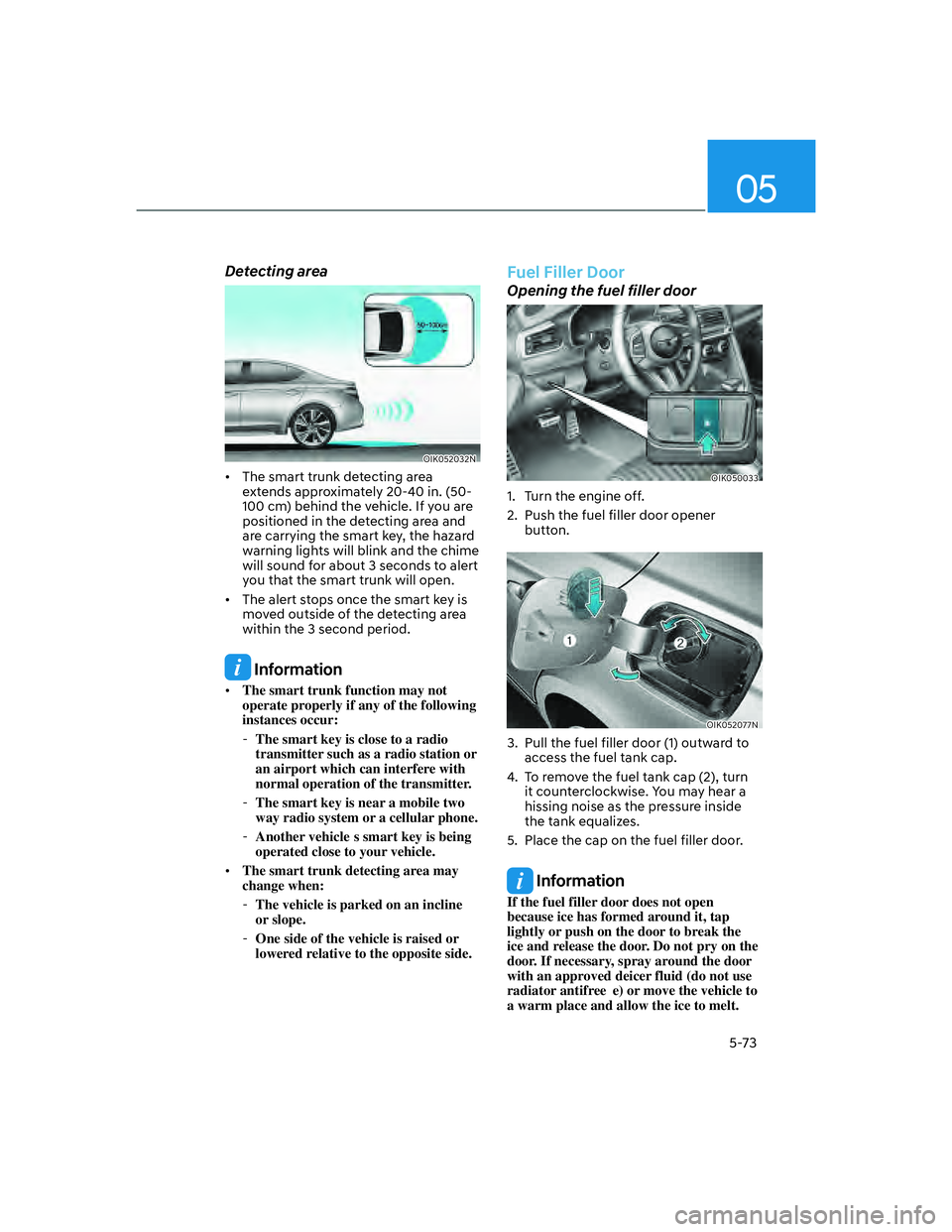 GENESIS G70 2023  Owners Manual 05
5-73
Detecting area
OIK052032N
[�The smart trunk detecting area 
extends approximately 20-40 in. (50-
100 cm) behind the vehicle. If you are 
positioned in the detecting area and 
are carrying th