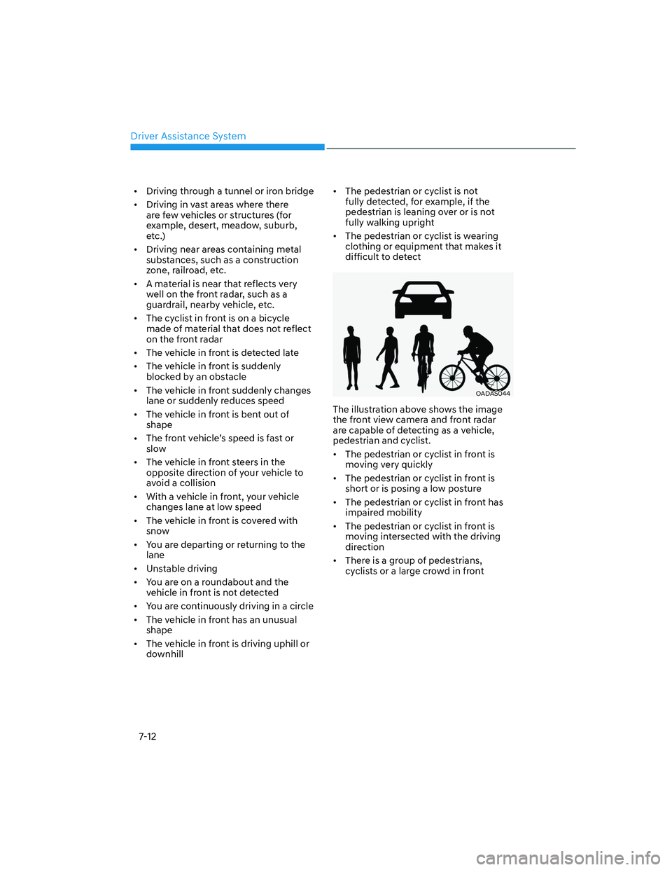 GENESIS G70 2023 Workshop Manual Driver Assistance System7-12
[� Driving through a tunnel or iron bridge
[� Driving in vast areas where there 
are few vehicles or structures (for 
example, desert, meadow, suburb, 
etc.)
[� Driv