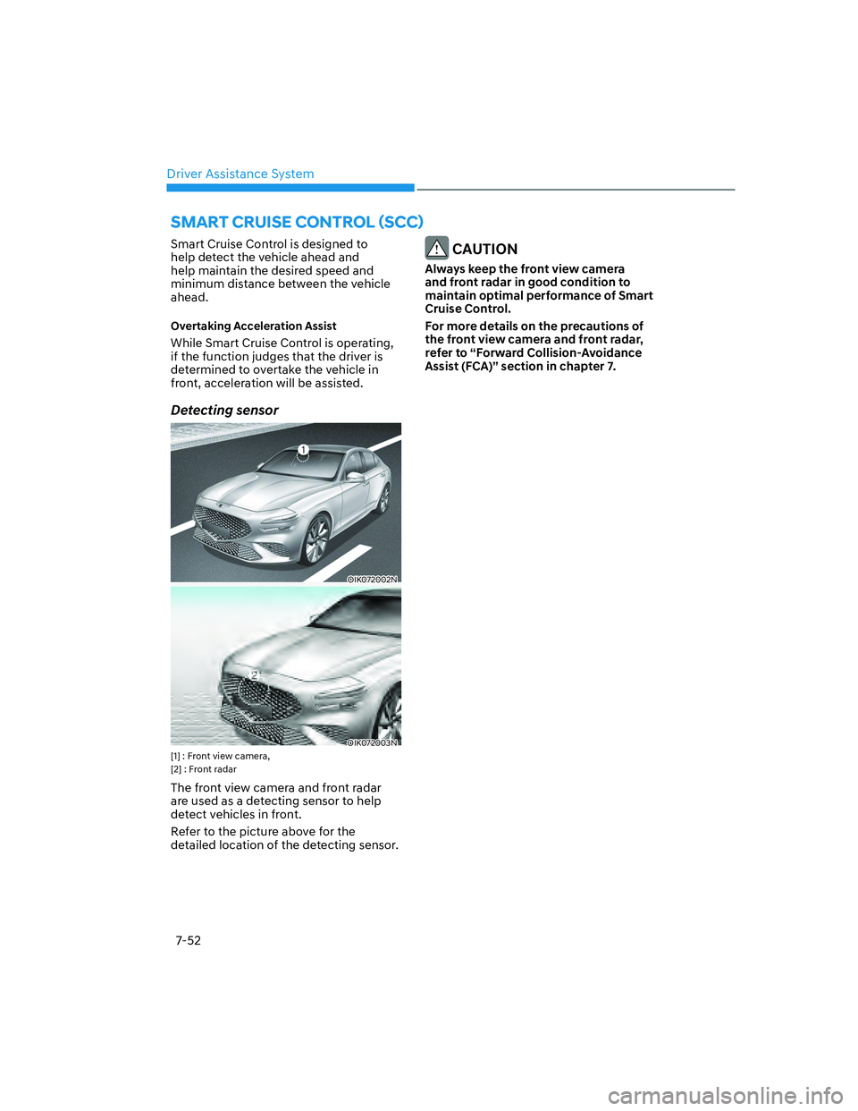 GENESIS G70 2023  Owners Manual Driver Assistance System7-52
Smart Cruise Control is designed to 
help detect the vehicle ahead and 
help maintain the desired speed and 
minimum distance between the vehicle 
ahead.
Overtaking Accele