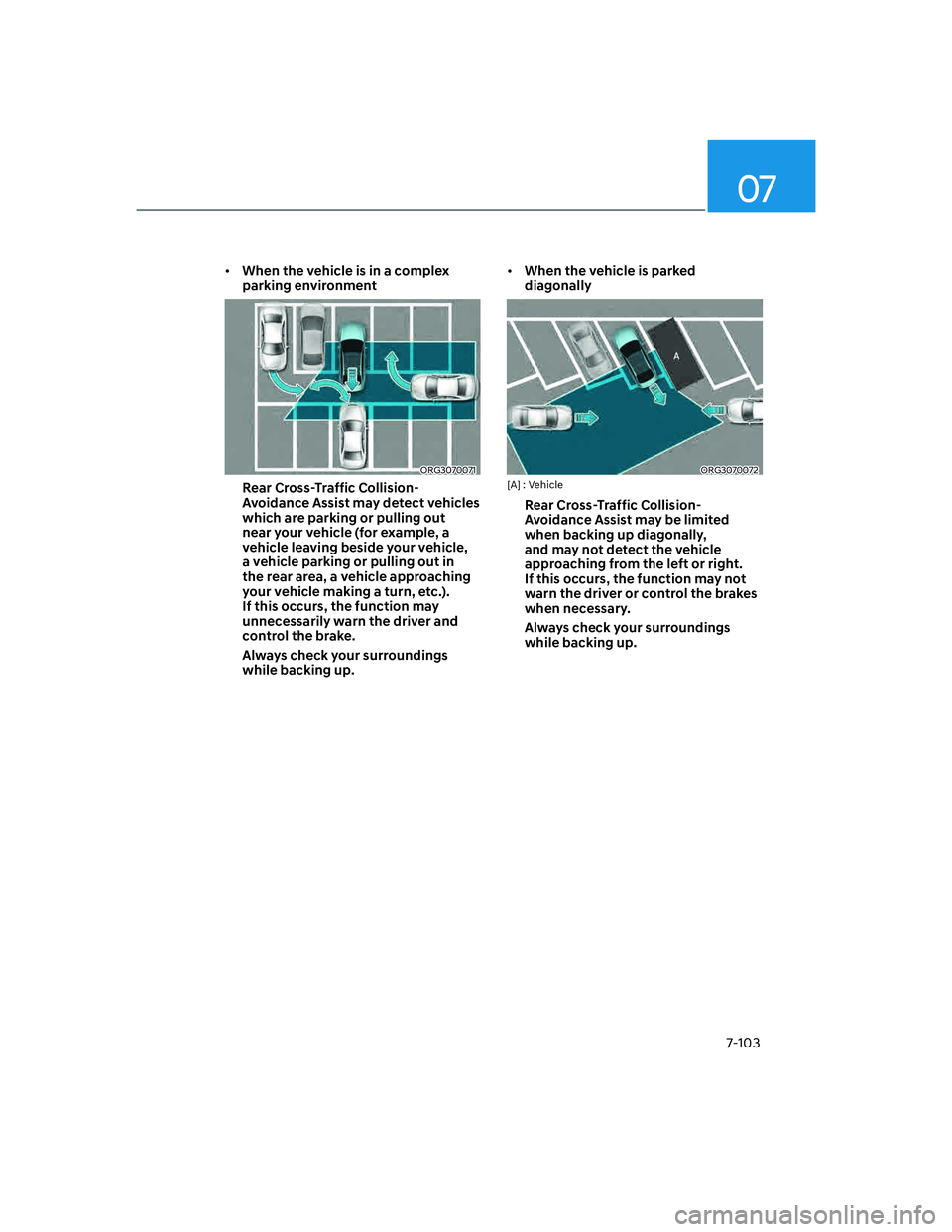 GENESIS G70 2023  Owners Manual 07
7-103
[�When the vehicle is in a complex 
parking environment
ORG3070071
Rear Cross-Traffic Collision-
Avoidance Assist may detect vehicles 
which are parking or pulling out 
near your vehicle (f