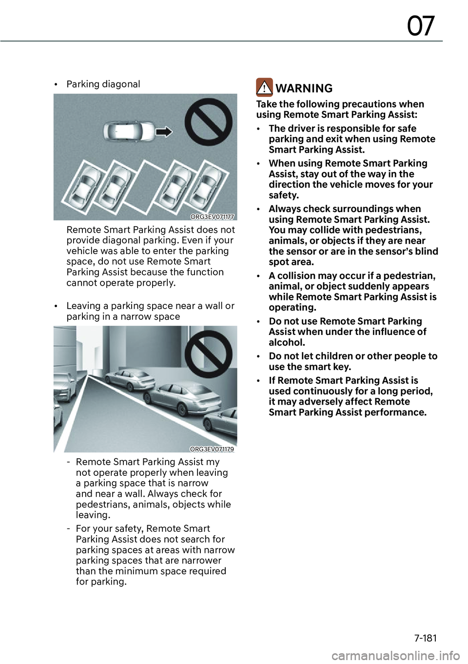 GENESIS G80 2023  Owners Manual 7-181
07
[�Parking diagonal
ORG3EV071177
Remote Smart Parking Assist does not 
provide diagonal parking. Even if your 
vehicle was able to enter the parking 
space, do not use Remote Smart 
Parking 