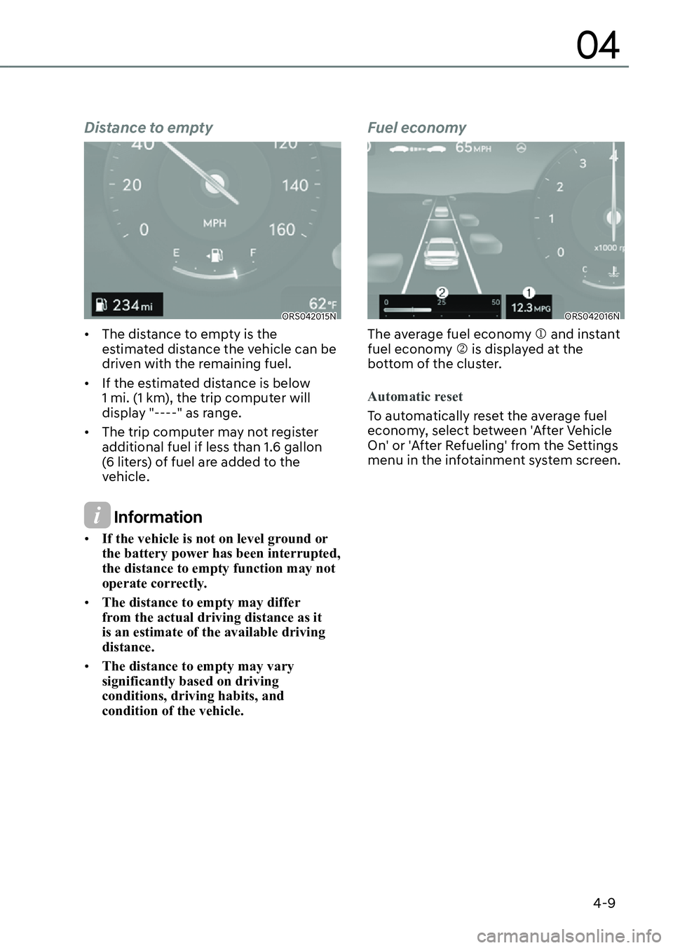 GENESIS G90 2023  Owners Manual 4-9
04
Distance to empty
ORS042015NORS042015N
•  The distance to empty is the 
estimated distance the vehicle can be 
driven with the remaining fuel.
•  If the estimated distance is below 
1 mi. (