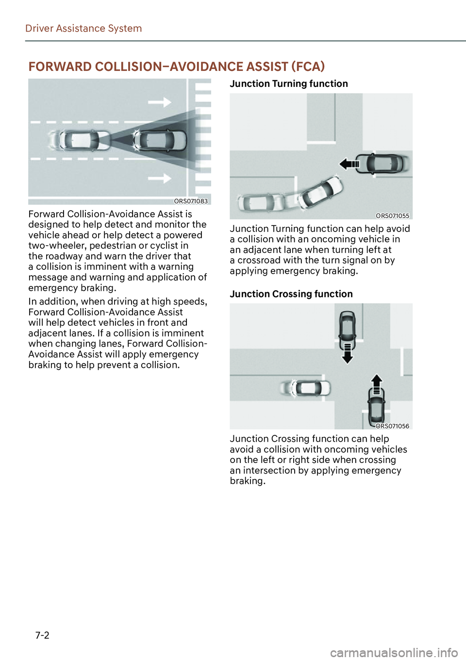 GENESIS G90 2023  Owners Manual 7-2
Driver Assistance System
ORS071083 
Forward Collision-Avoidance Assist is 
designed to help detect and monitor the 
vehicle ahead or help detect a powered 
two-wheeler, pedestrian or cyclist in 
t