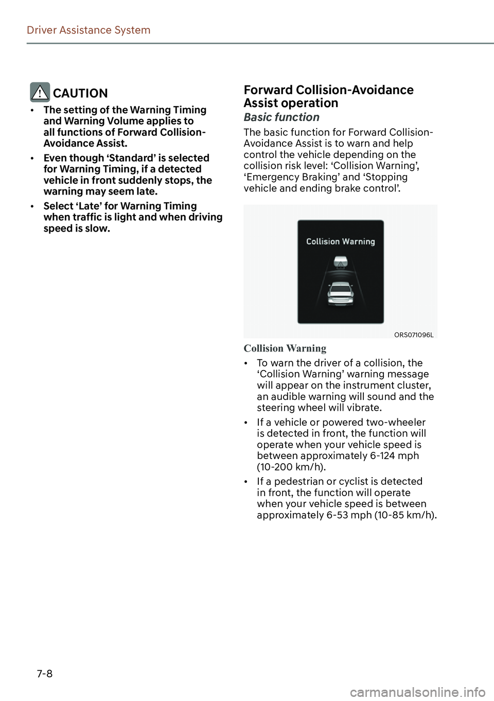 GENESIS G90 2023 Service Manual 7-8
Driver Assistance System
 CAUTION
[�The setting of the Warning Timing 
�D�Q�G��:�D�U�Q�L�Q�J��9�R�O�X�P�H��D�S�S�O�L�H�V��W�R�
all functions of Forward Collision-
�$�Y�R�L�G�D�Q�F�H��$�V�V