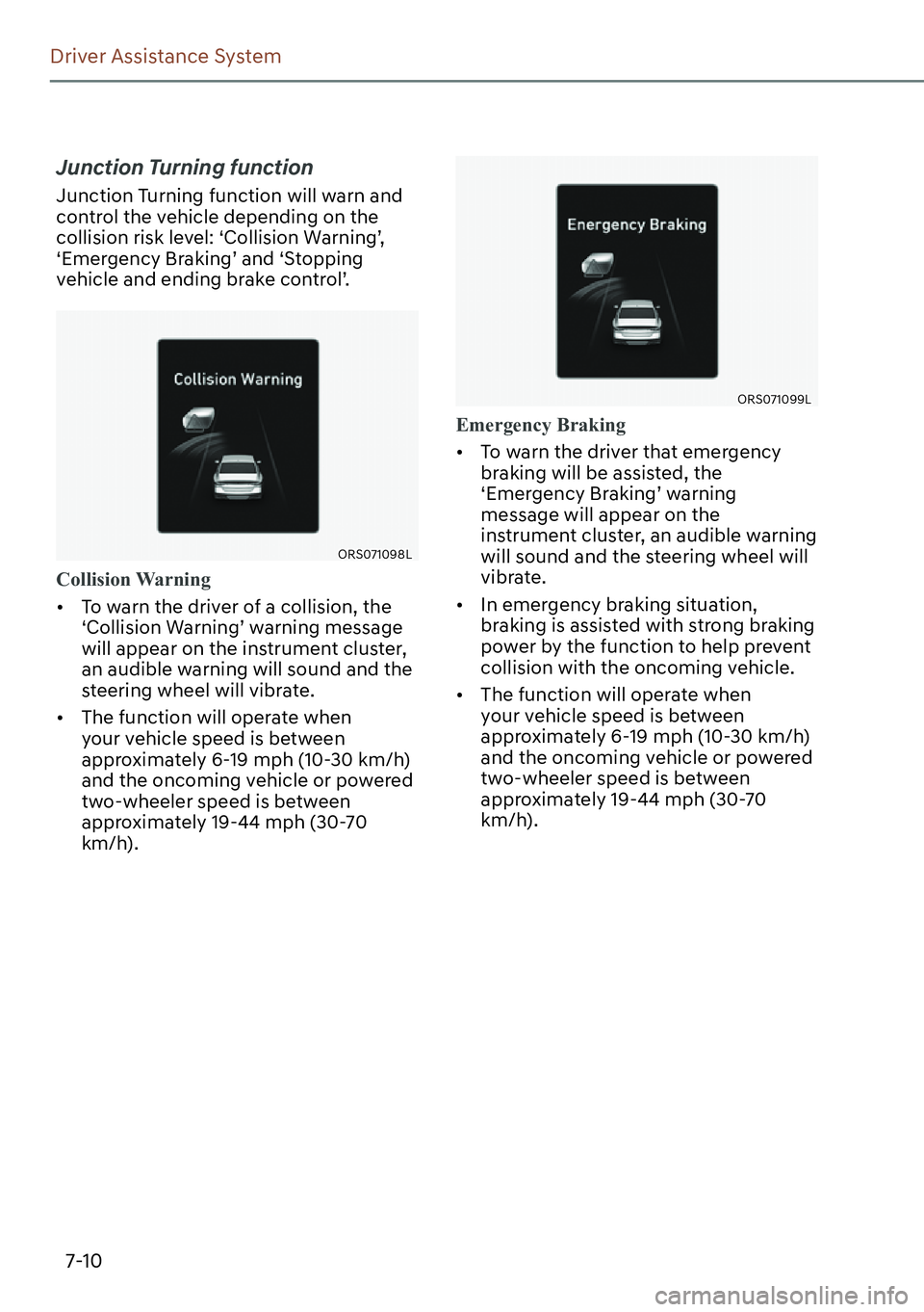 GENESIS G90 2023 Workshop Manual 7-10
Driver Assistance System
Junction Turning function
Junction Turning function will warn and
control the vehicle depending on the
collision risk level: ‘Collision Warning’,
‘Emergency Brak GENESIS G90 2023 Workshop Manual 7-10
Driver Assistance System
Junction Turning function
Junction Turning function will warn and
control the vehicle depending on the
collision risk level: ‘Collision Warning’,
‘Emergency Brak