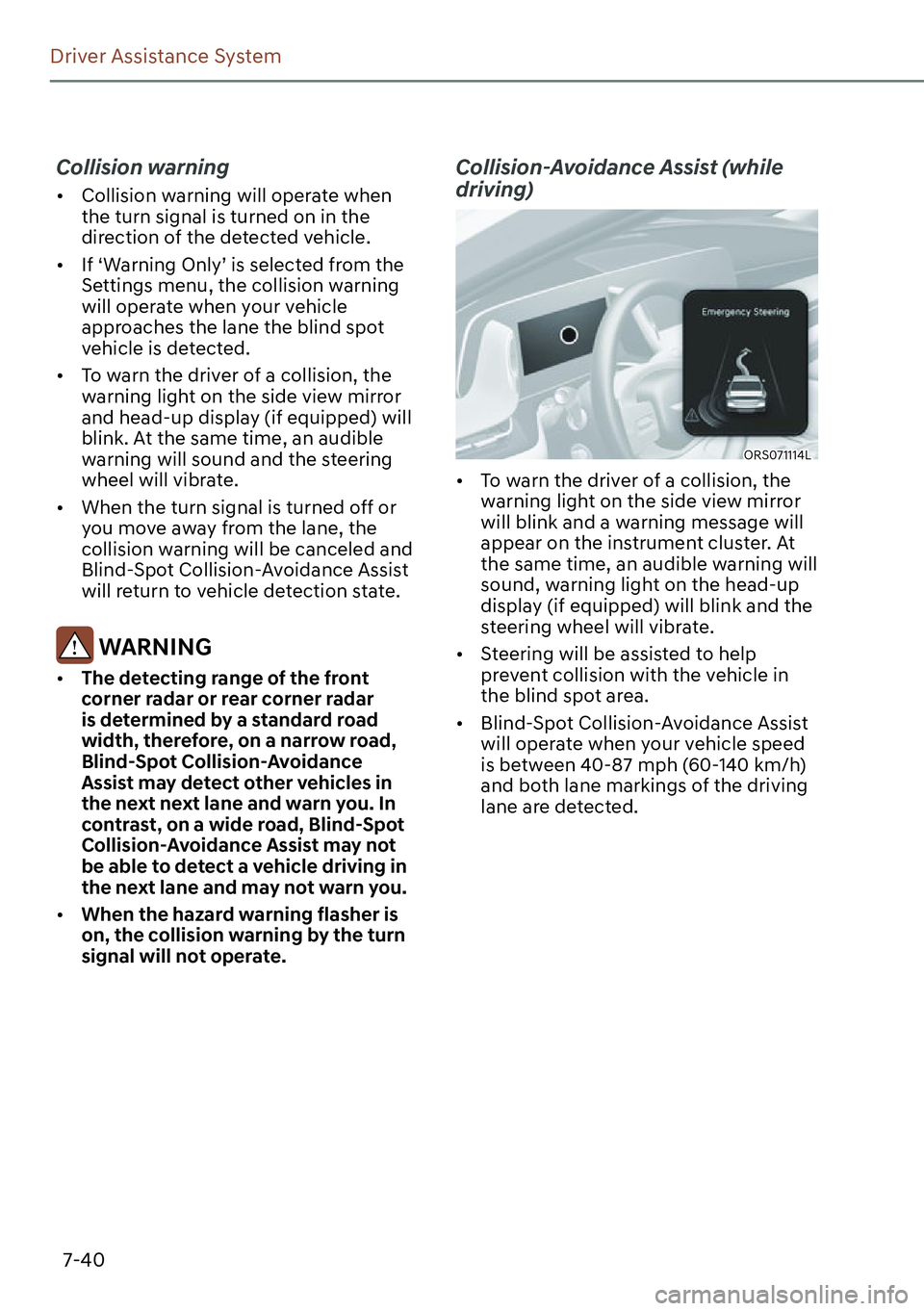 GENESIS G90 2023  Owners Manual 7-40
Driver Assistance System
Collision warning
[�Collision warning will operate when 
the turn signal is turned on in the 
direction of the detected vehicle.
[�If ‘Warning Only’ is selected f