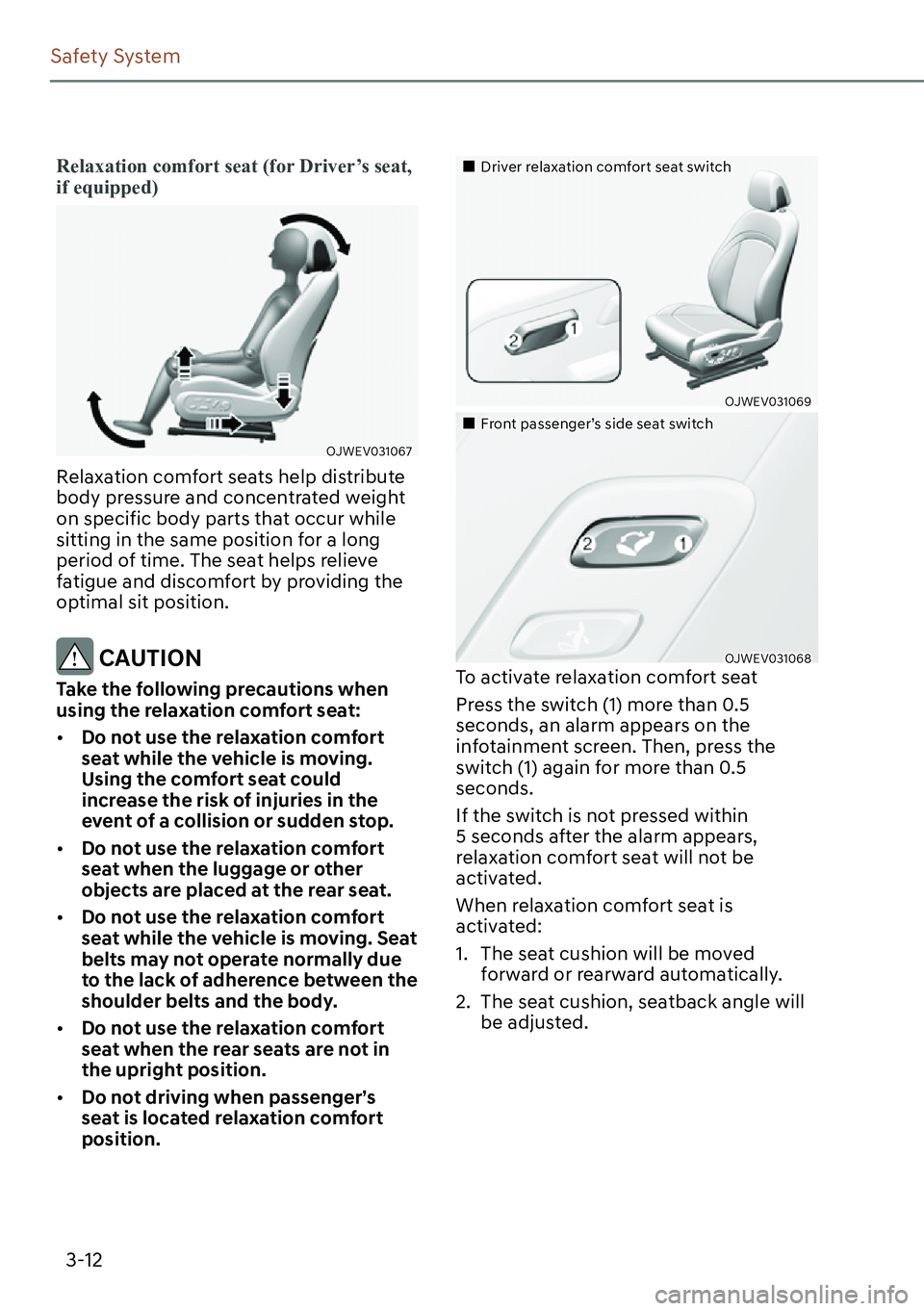 GENESIS GV60 2023  Owners Manual 3-12
Safety System
Relaxation comfort seat (for Driver’s seat, 
if equipped)
OJWEV031067
Relaxation comfort seats help distribute 
body pressure and concentrated weight 
on specific body parts that 