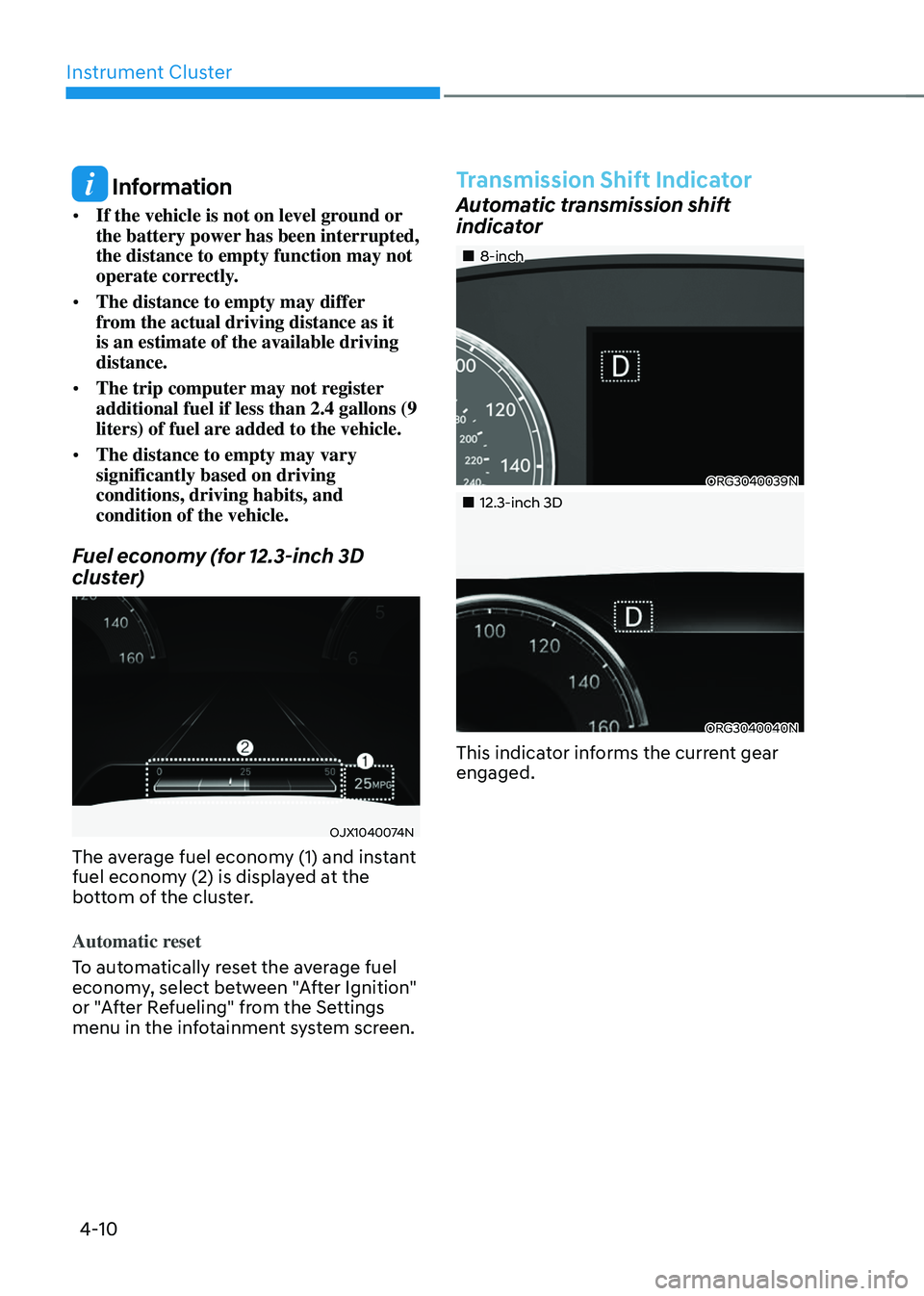 GENESIS GV70 2023  Owners Manual Instrument Cluster
4-10
 Information
• If the vehicle is not on level ground or 
the battery power has been interrupted, 
the distance to empty function may not 
operate correctly.
• The distance 