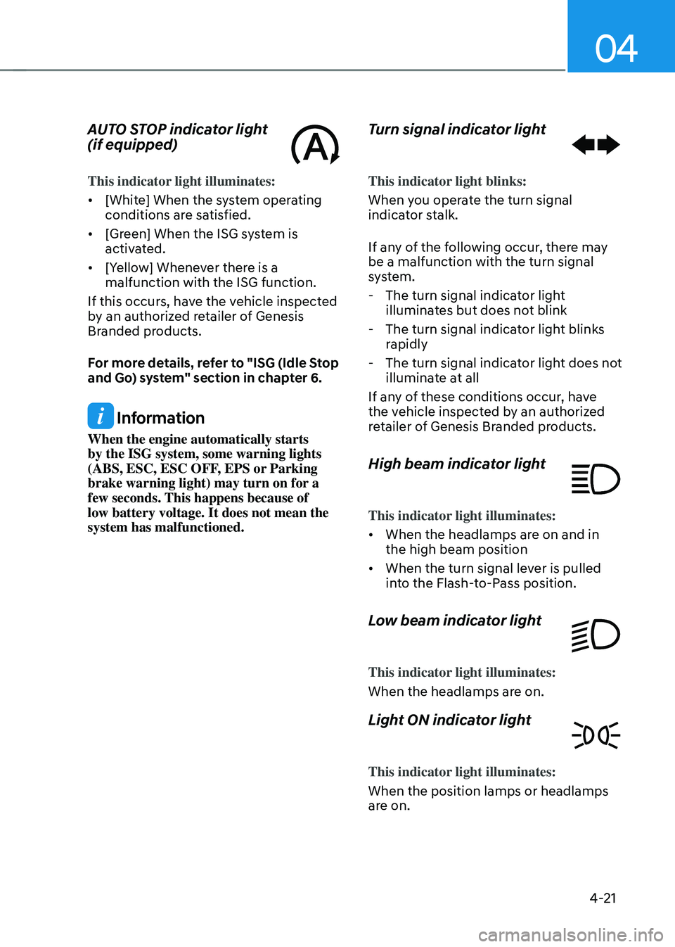 GENESIS GV70 2023  Owners Manual 04
4-21
AUTO STOP indicator light  
(if equipped)
This indicator light illuminates:
• [White] When the system operating 
conditions are satisfied.
• [Green] When the ISG system is 
activated.
• 