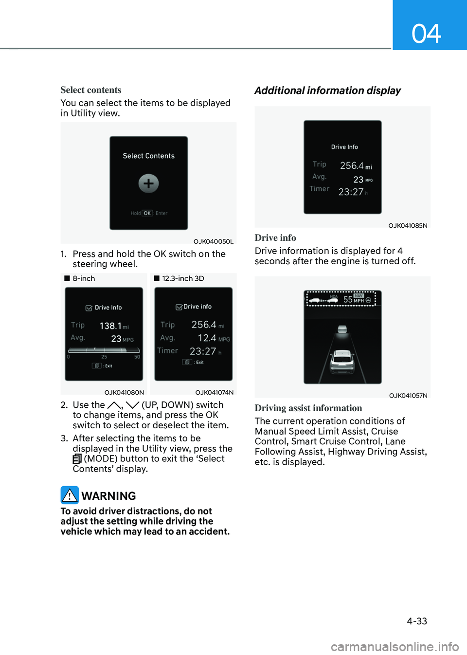 GENESIS GV70 2023  Owners Manual 04
4-33
Select contents
You can select the items to be displayed 
in Utility view.
OJK040050LOJK040050L
1. Press and hold the OK switch on the 
steering wheel.
		 