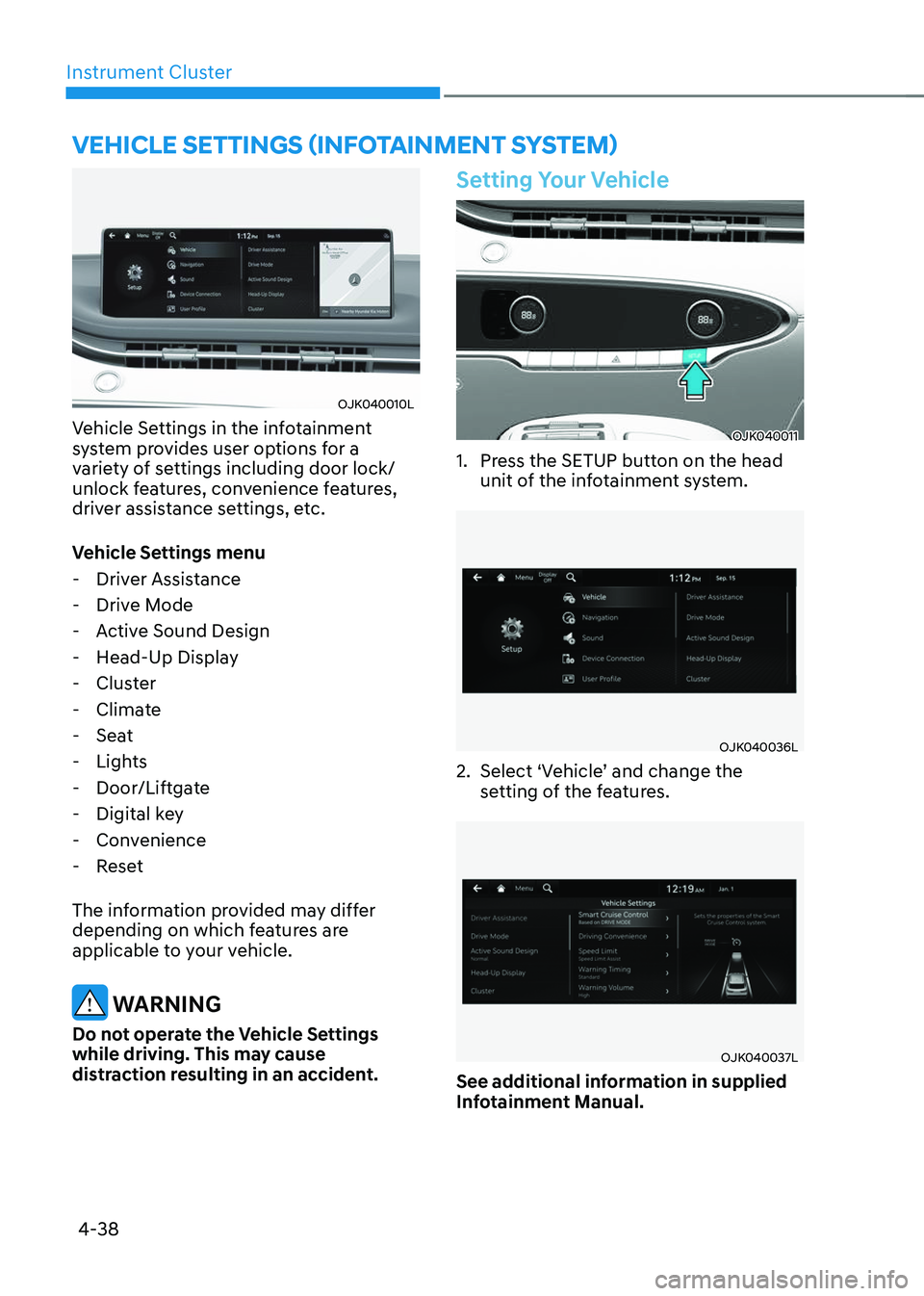 GENESIS GV70 2023  Owners Manual Instrument Cluster4-38
VEHICLE SETTINGS (INFOTAINMENT SYSTEM)
OJK040010LOJK040010L
Vehicle Settings in the infotainment 
system provides user options for a 
variety of settings including door lock/
un
