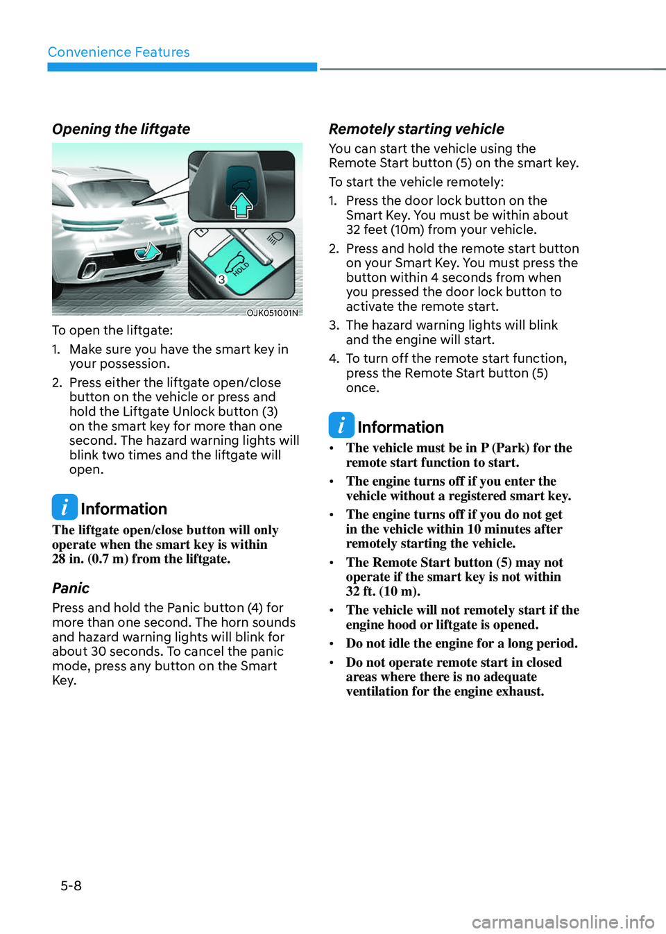 GENESIS GV70 2023  Owners Manual Convenience Features
5-8
Opening the liftgate
OJK051001NOJK051001N
To open the liftgate:
1. Make sure you have the smart key in 
your possession.
2. Press either the liftgate open/close 
button on the