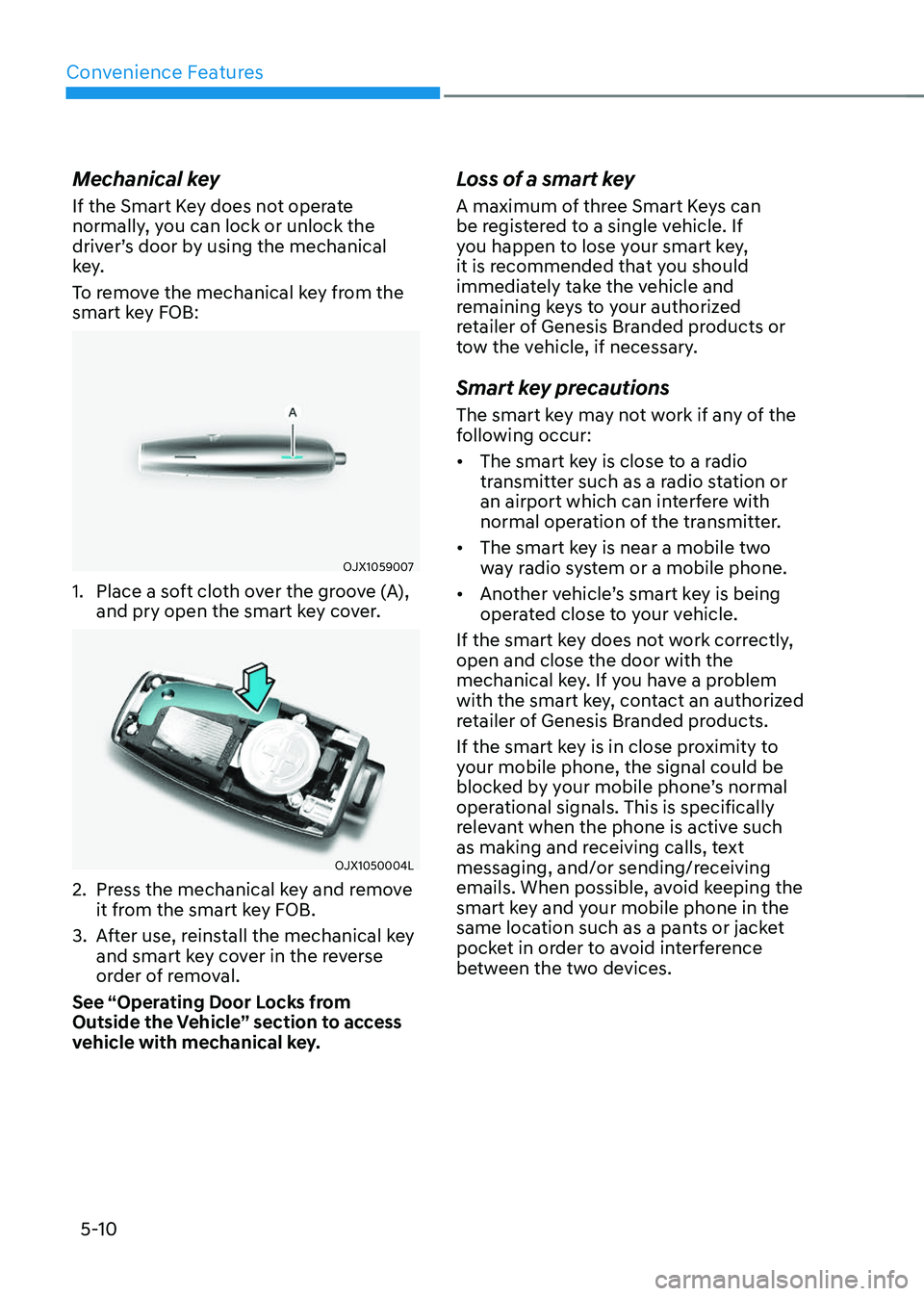 GENESIS GV70 2023  Owners Manual Convenience Features
5-10
Mechanical key
If the Smart Key does not operate 
normally, you can lock or unlock the 
driver’s door by using the mechanical 
key.
To remove the mechanical key from the 
s