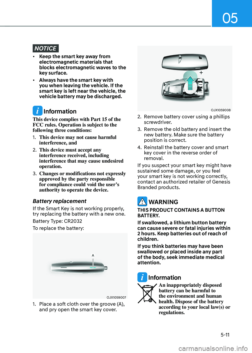 GENESIS GV70 2023  Owners Manual 05
5-11
NOTICE
• Keep the smart key away from 
electromagnetic materials that 
blocks electromagnetic waves to the 
key surface.
• Always have the smart key with 
you when leaving the vehicle. If 
