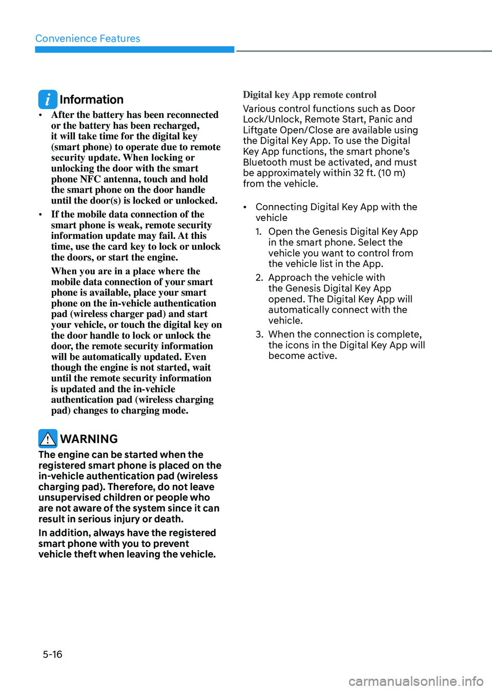GENESIS GV70 2023 Owners Manual Convenience Features
5-16
Information
• After the battery has been reconnected
or the battery has been recharged,
it will take time for the digital key
(smart phone) to operate due to remote
se GENESIS GV70 2023 Owners Manual Convenience Features
5-16
Information
• After the battery has been reconnected
or the battery has been recharged,
it will take time for the digital key
(smart phone) to operate due to remote
se