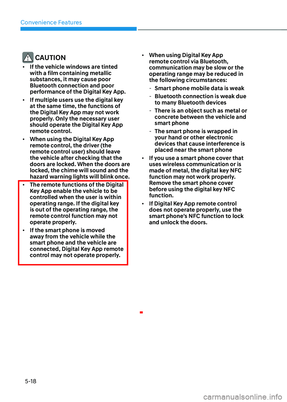 GENESIS GV70 2023  Owners Manual Convenience Features
5-18
 CAUTION
• If the vehicle windows are tinted 
with a film containing metallic 
substances, it may cause poor 
Bluetooth connection and poor 
performance of the Digital Key 